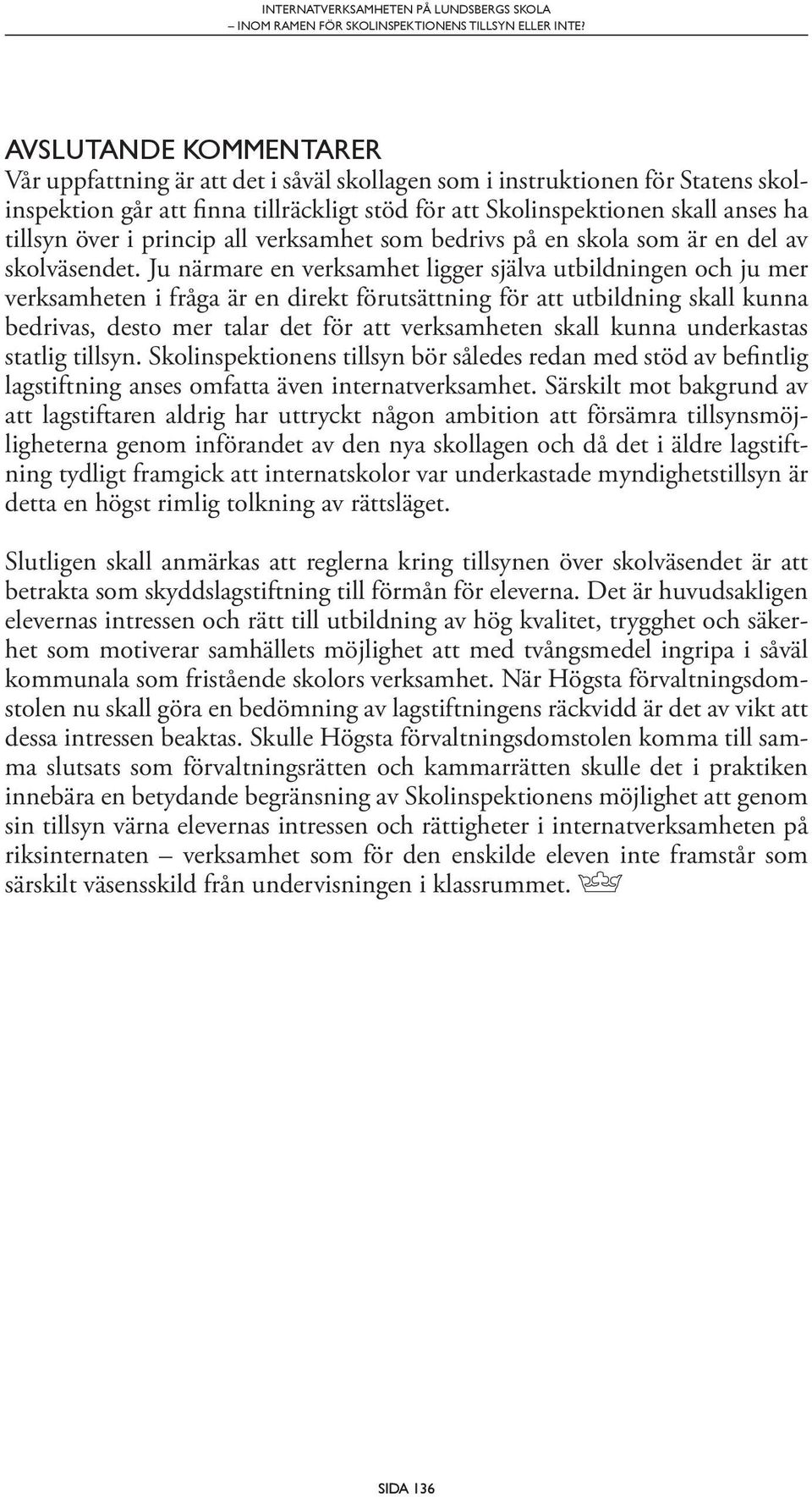 Ju närmare en verksamhet ligger själva utbildningen och ju mer verksamheten i fråga är en direkt förutsättning för att utbildning skall kunna bedrivas, desto mer talar det för att verksamheten skall