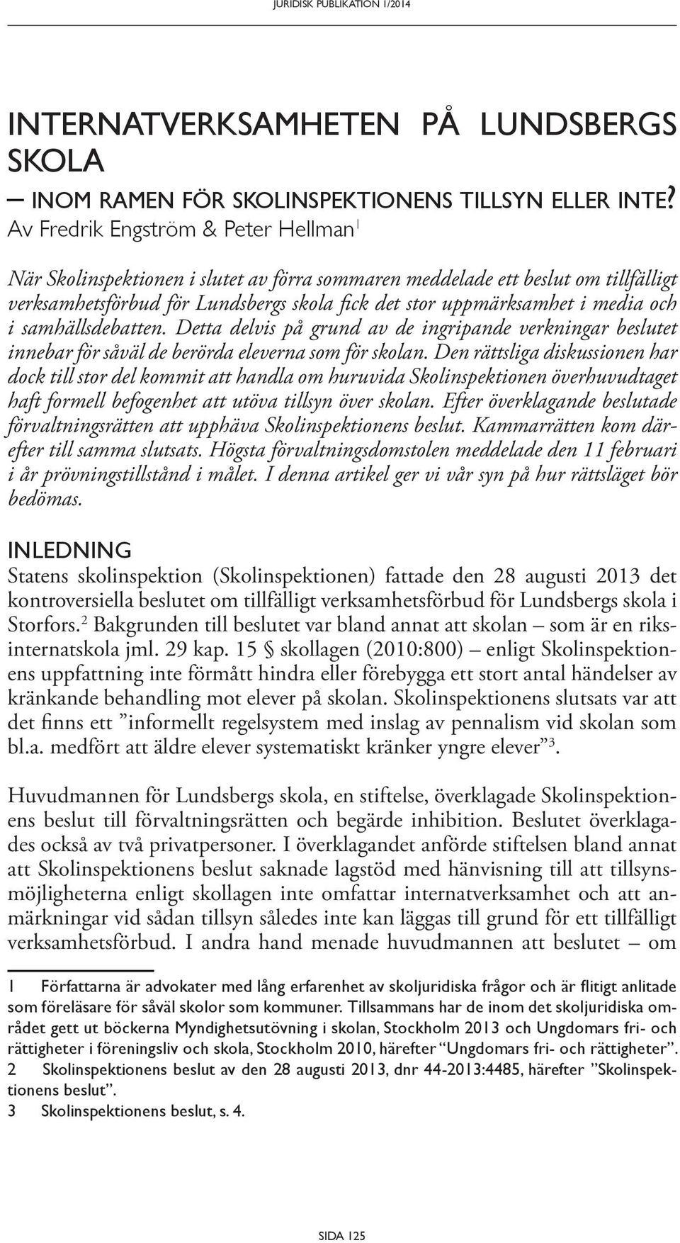 Detta delvis på grund av de ingripande verkningar beslutet inne bar för såväl de berörda eleverna som för skolan.