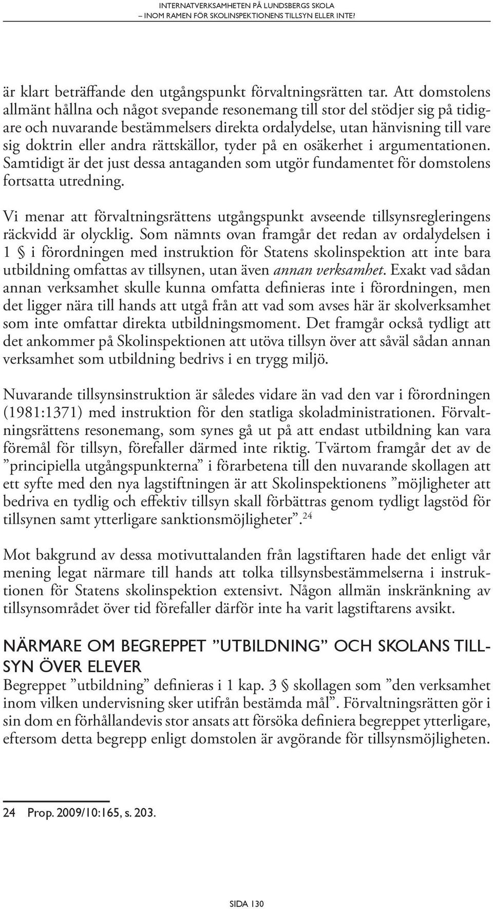 rättskällor, tyder på en osäkerhet i argumentationen. Samtidigt är det just dessa antaganden som utgör fundamentet för domstolens fortsatta utredning.
