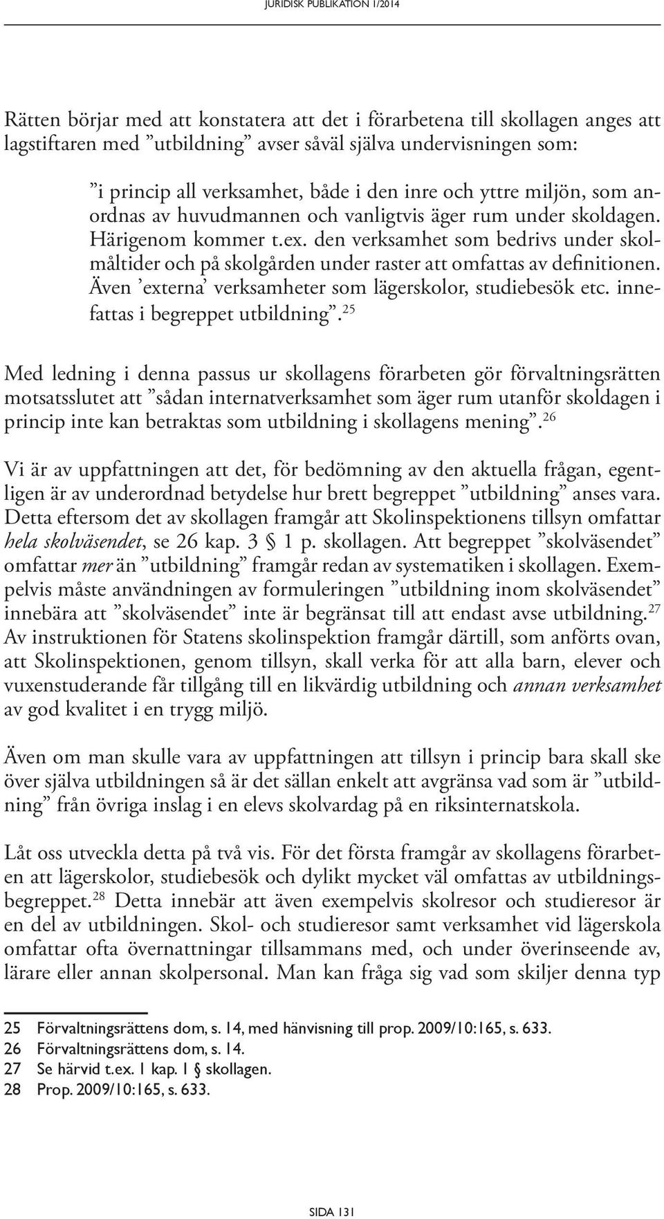 den verksamhet som bedrivs under skolmåltider och på skolgården under raster att omfattas av definitionen. Även externa verksamheter som lägerskolor, studiebesök etc.