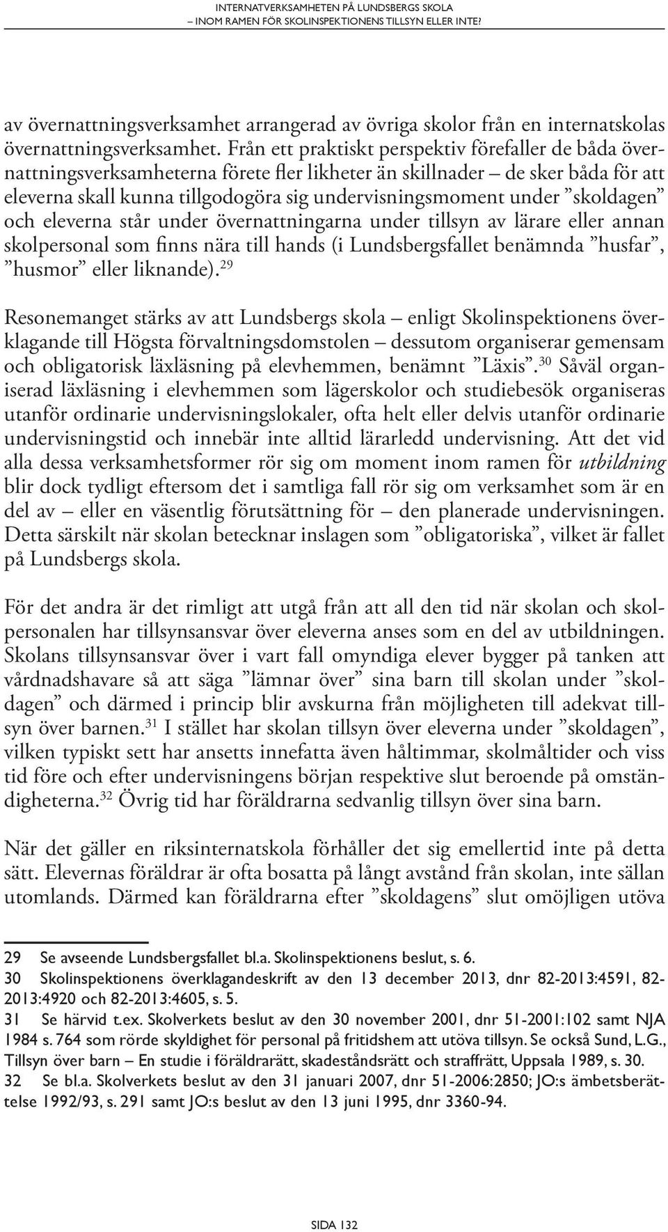 skoldagen och eleverna står under övernattningarna under tillsyn av lärare eller annan skolpersonal som finns nära till hands (i Lundsbergsfallet benämnda husfar, husmor eller liknande).
