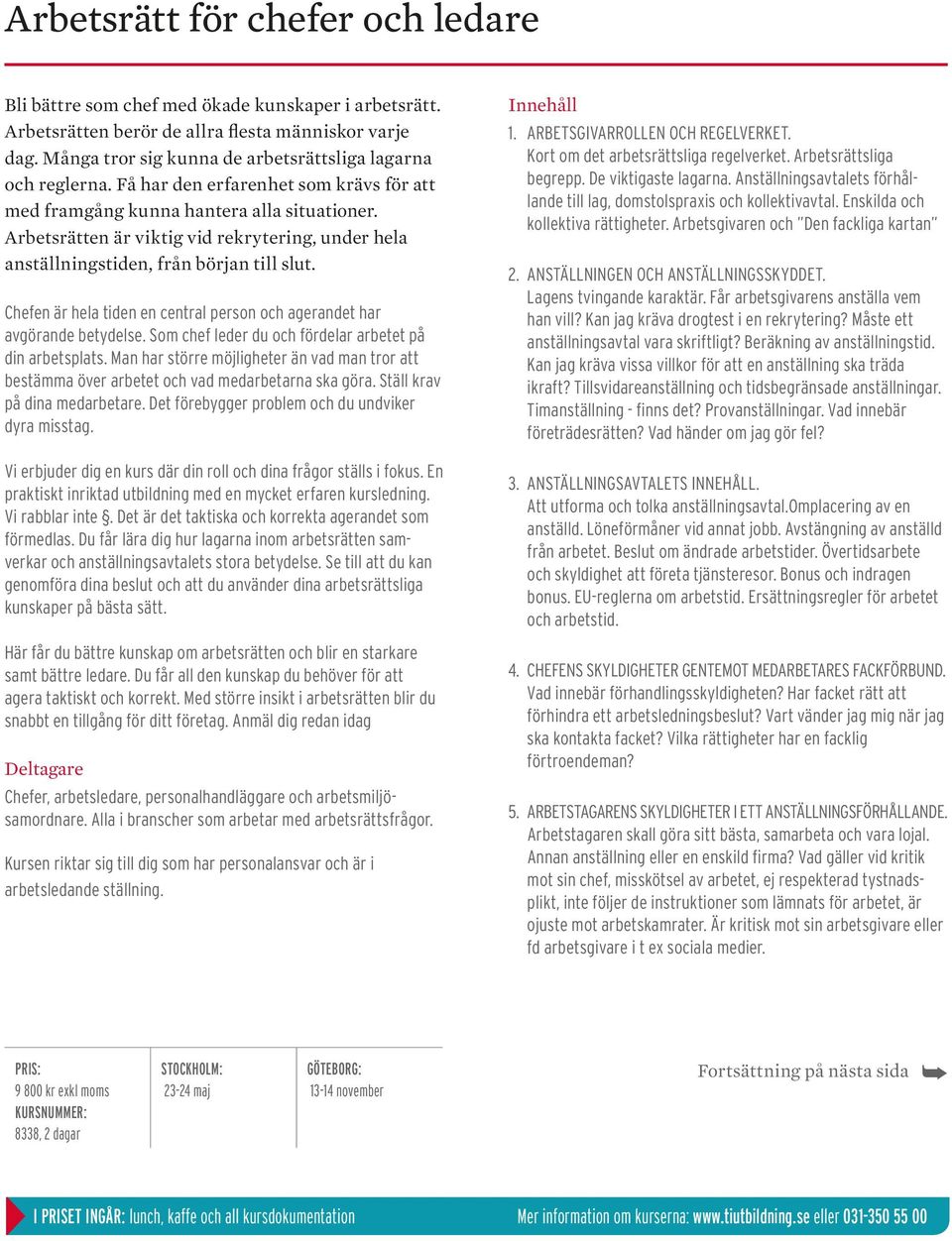 Arbetsrätten är viktig vid rekrytering, under hela anställningstiden, från början till slut. Chefen är hela tiden en central person och agerandet har avgörande betydelse.