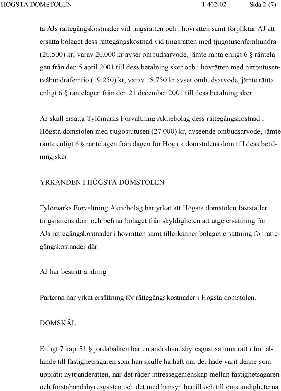 750 kr avser ombudsarvode, jämte ränta enligt 6 räntelagen från den 21 december 2001 till dess betalning sker.