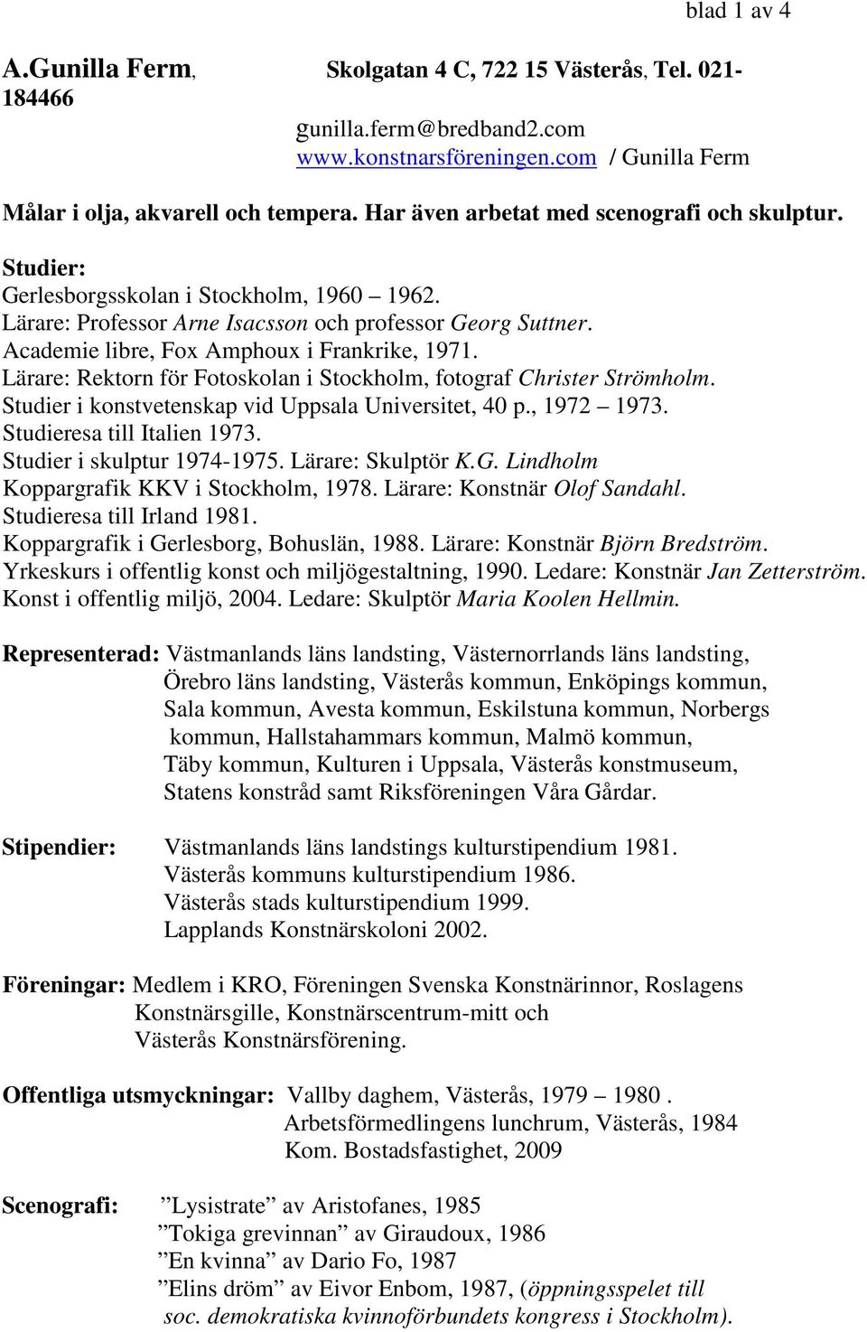 Academie libre, Fox Amphoux i Frankrike, 1971. Lärare: Rektorn för Fotoskolan i Stockholm, fotograf Christer Strömholm. Studier i konstvetenskap vid Uppsala Universitet, 40 p., 1972 1973.