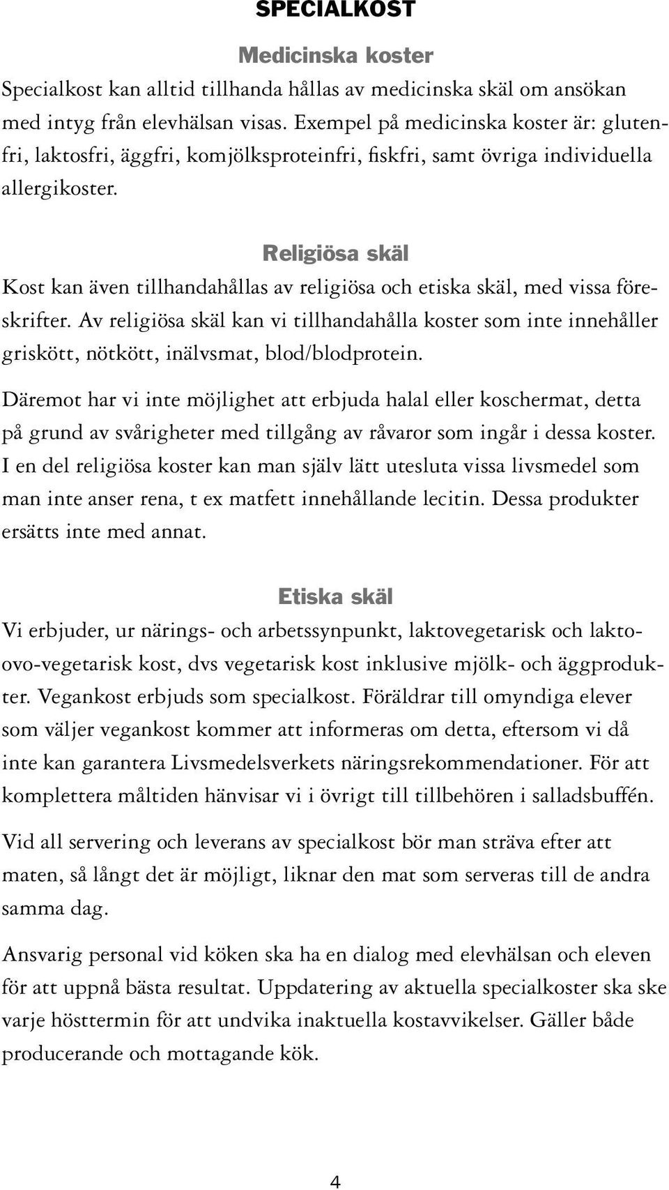 Religiösa skäl Kost kan även tillhandahållas av religiösa och etiska skäl, med vissa föreskrifter.