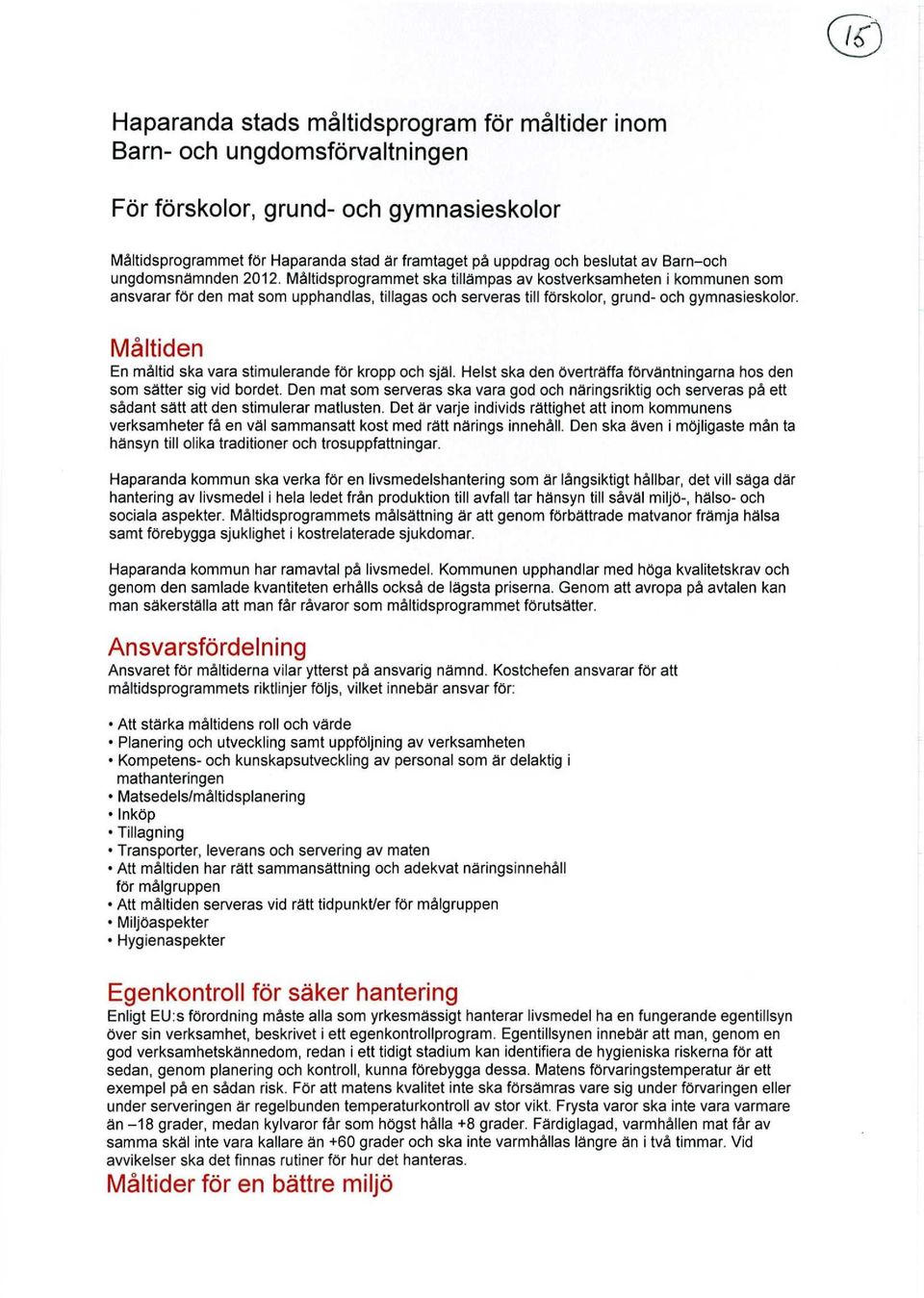 Måltiden En måltid ska vara stimulerande för kropp och själ. Helst ska den överträffa förväntningarna hos den som sätter sig vid bordet.