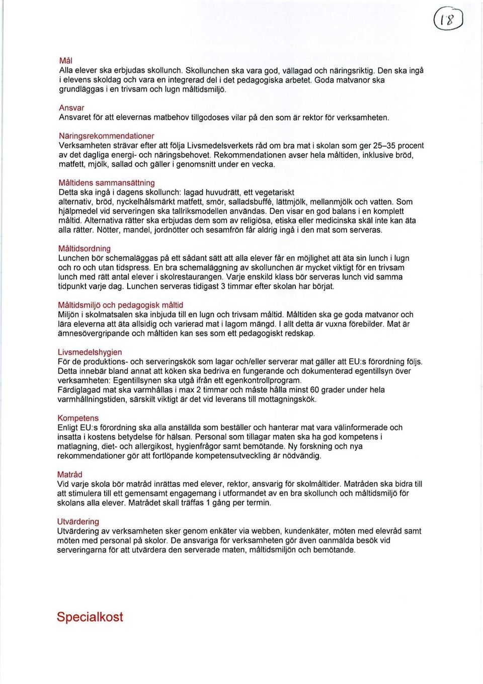 Näringsrekommendationer Verksamheten strävar efter att följa Livsmedelsverkets råd om bra mat i skolan som ger 25-35 procent av det dagliga energi- och näringsbehovet.