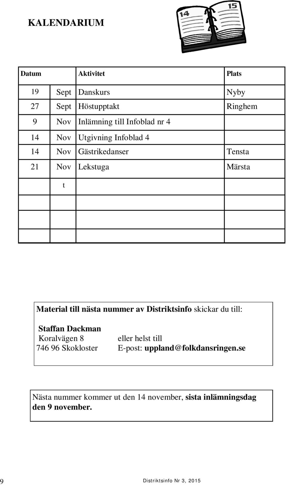 av Distriktsinfo skickar du till: Staffan Dackman Koralvägen 8 eller helst till 746 96 Skokloster E-post: