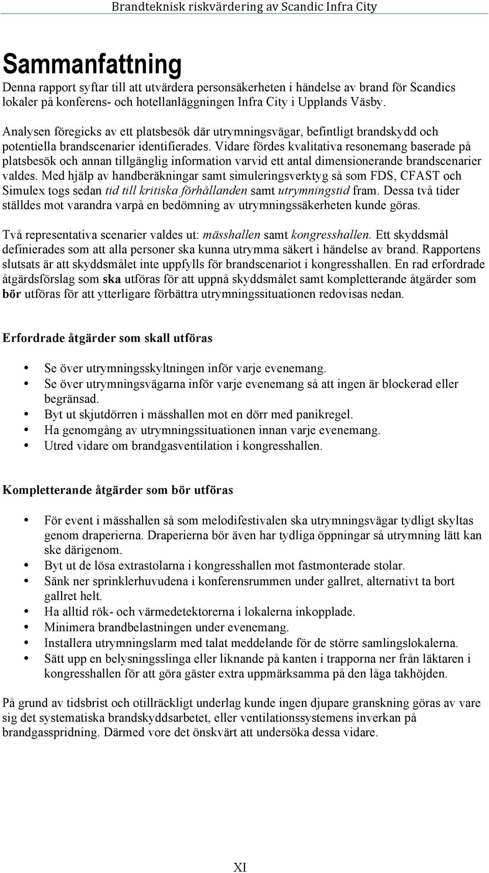 Vidare fördes kvalitativa resonemang baserade på platsbesök och annan tillgänglig information varvid ett antal dimensionerande brandscenarier valdes.