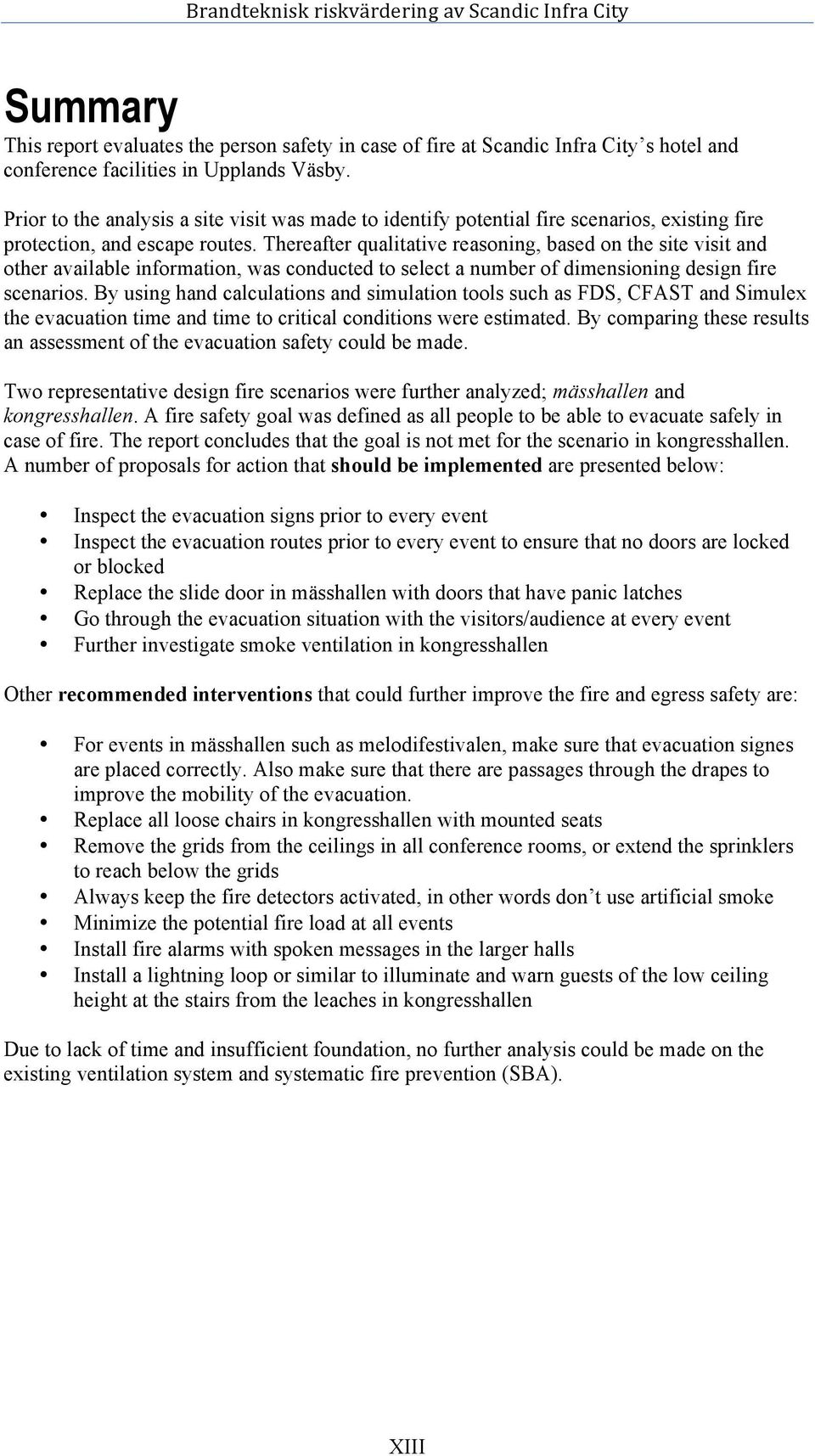 Thereafter qualitative reasoning, based on the site visit and other available information, was conducted to select a number of dimensioning design fire scenarios.