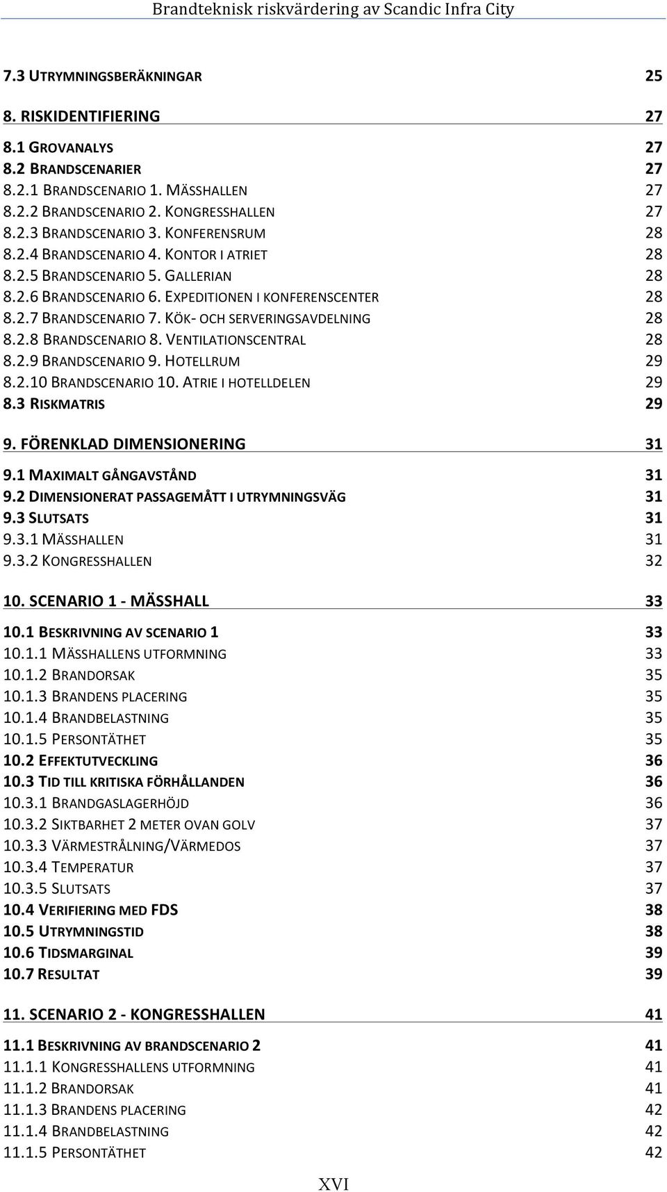 KÖK- OCH SERVERINGSAVDELNING 28 8.2.8 BRANDSCENARIO 8. VENTILATIONSCENTRAL 28 8.2.9 BRANDSCENARIO 9. HOTELLRUM 29 8.2.10 BRANDSCENARIO 10. ATRIE I HOTELLDELEN 29 8.3 RISKMATRIS 29 9.