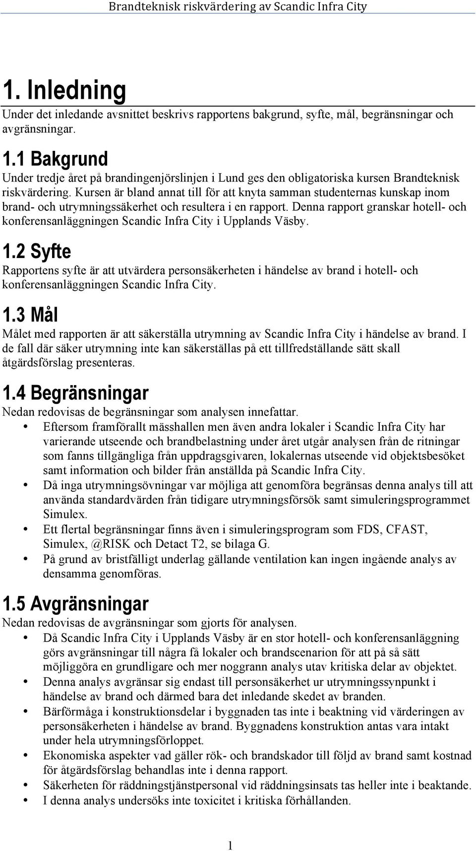 Kursen är bland annat till för att knyta samman studenternas kunskap inom brand- och utrymningssäkerhet och resultera i en rapport.
