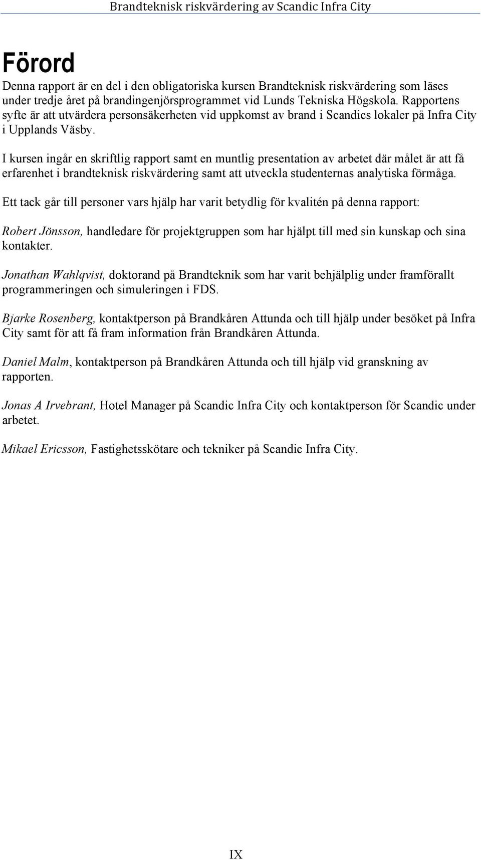 I kursen ingår en skriftlig rapport samt en muntlig presentation av arbetet där målet är att få erfarenhet i brandteknisk riskvärdering samt att utveckla studenternas analytiska förmåga.