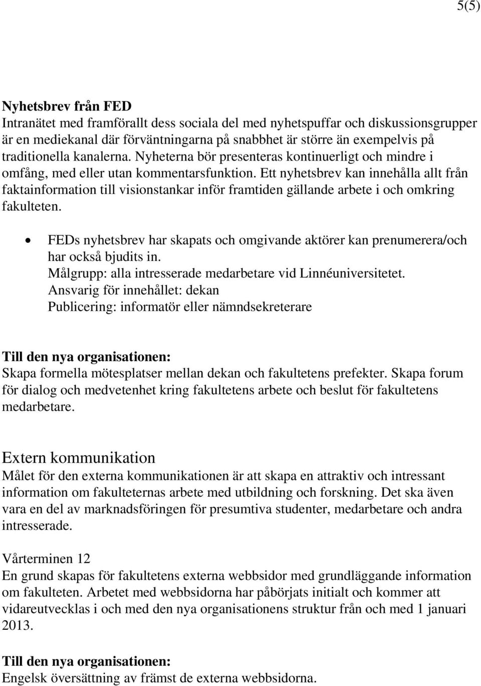 Ett nyhetsbrev kan innehålla allt från faktainformation till visionstankar inför framtiden gällande arbete i och omkring fakulteten.