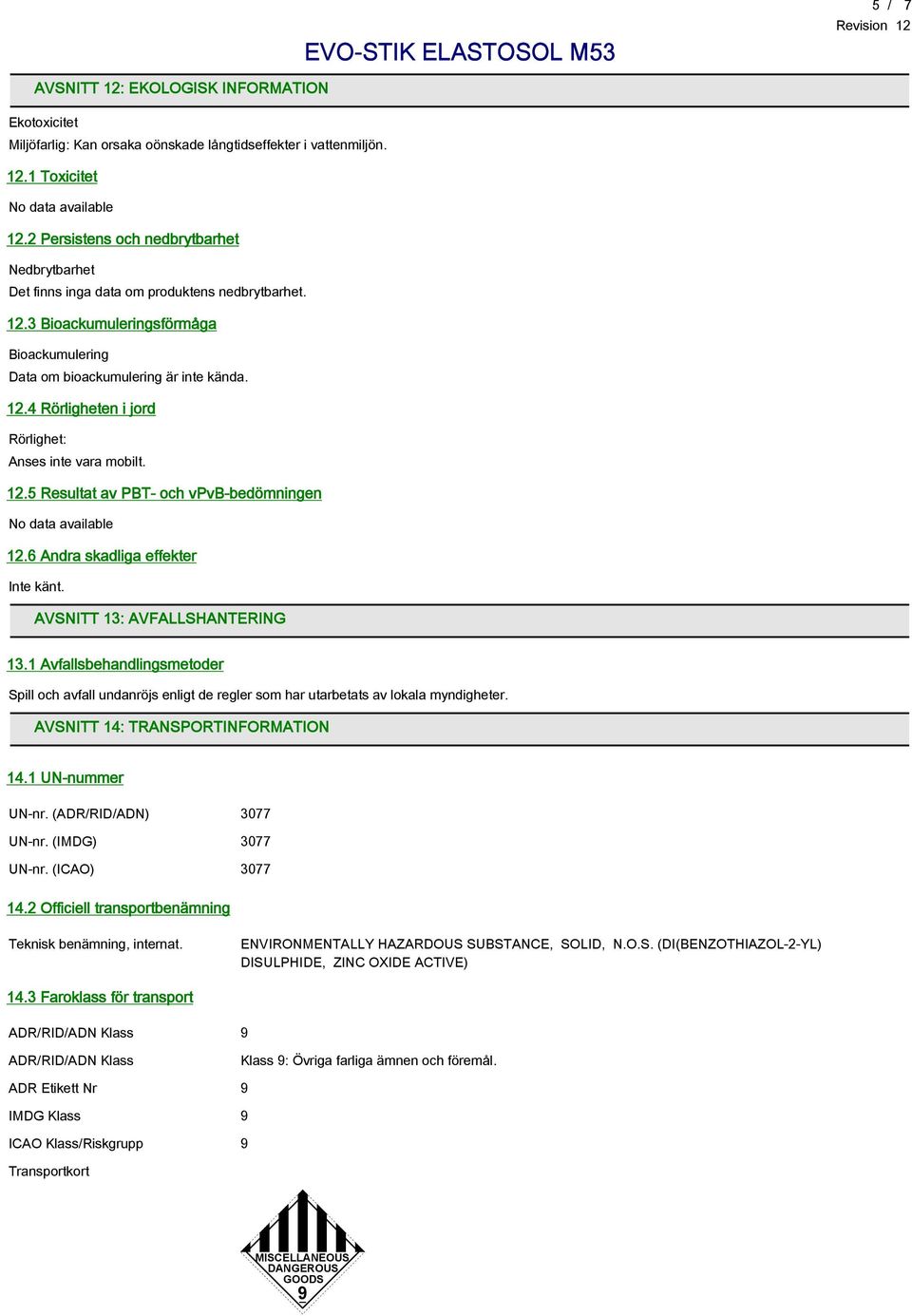 12.5 Resultat av PBT- och vpvb-bedömningen No data available 12.6 Andra skadliga effekter Inte känt. AVSNITT 13: AVFALLSHANTERING 13.