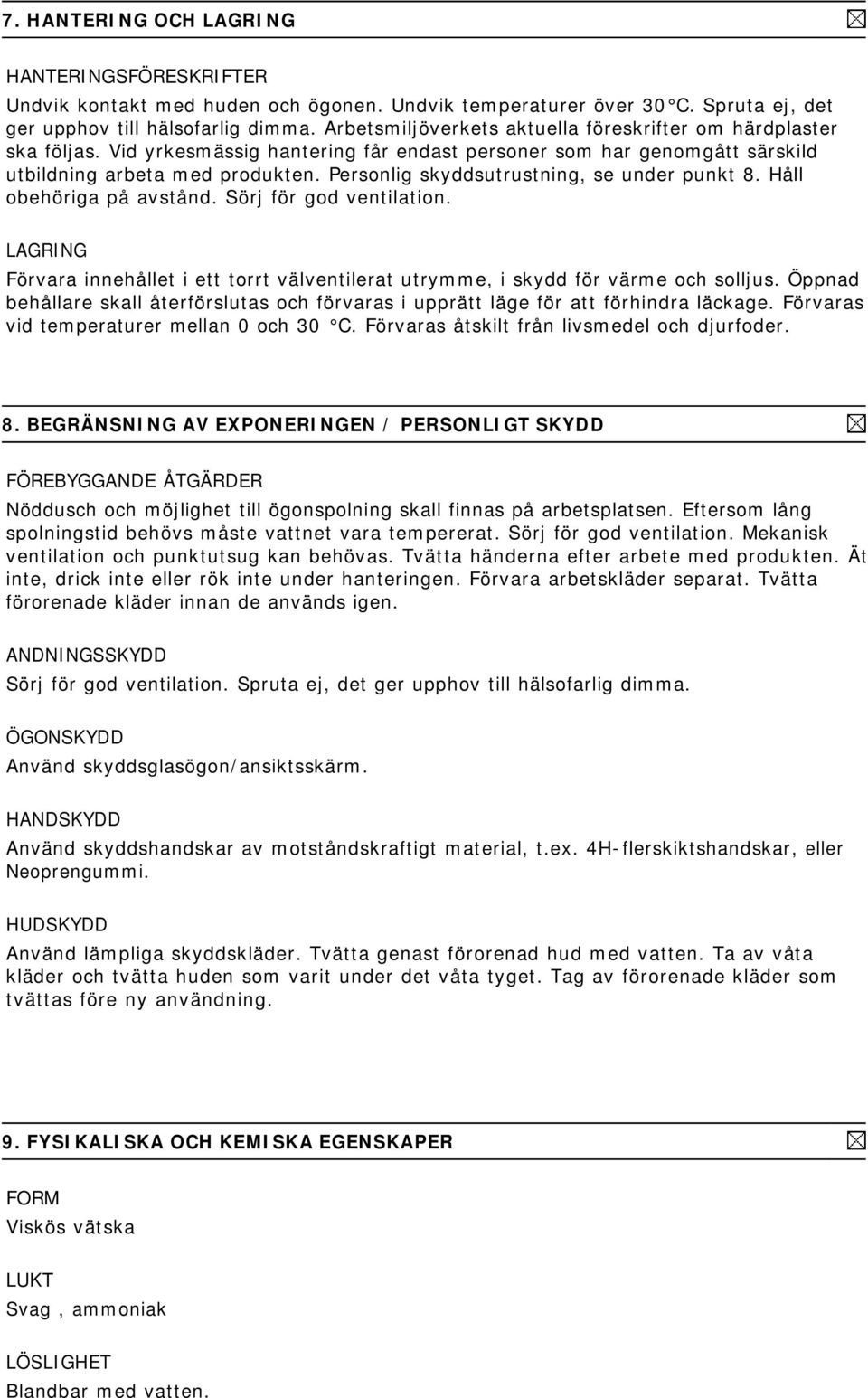 Personlig skyddsutrustning, se under punkt 8. Håll obehöriga på avstånd. Sörj för god ventilation. LAGRING Förvara innehållet i ett torrt välventilerat utrymme, i skydd för värme och solljus.