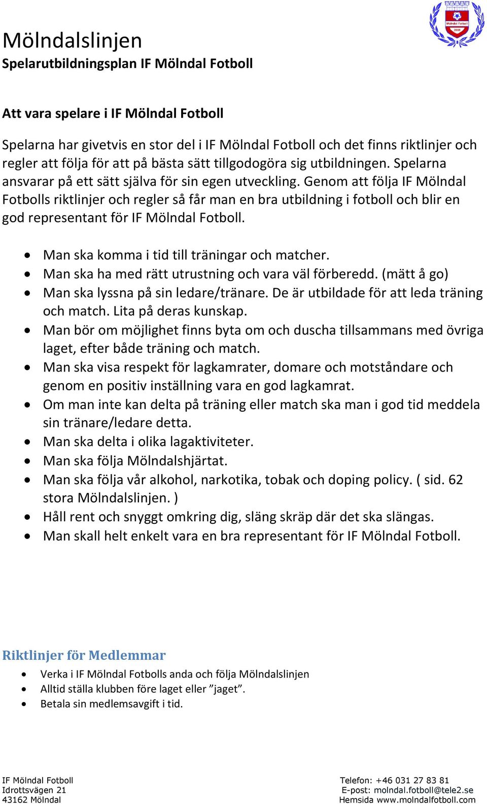 Genom att följa IF Mölndal Fotbolls riktlinjer och regler så får man en bra utbildning i fotboll och blir en god representant för IF Mölndal Fotboll. Man ska komma i tid till träningar och matcher.