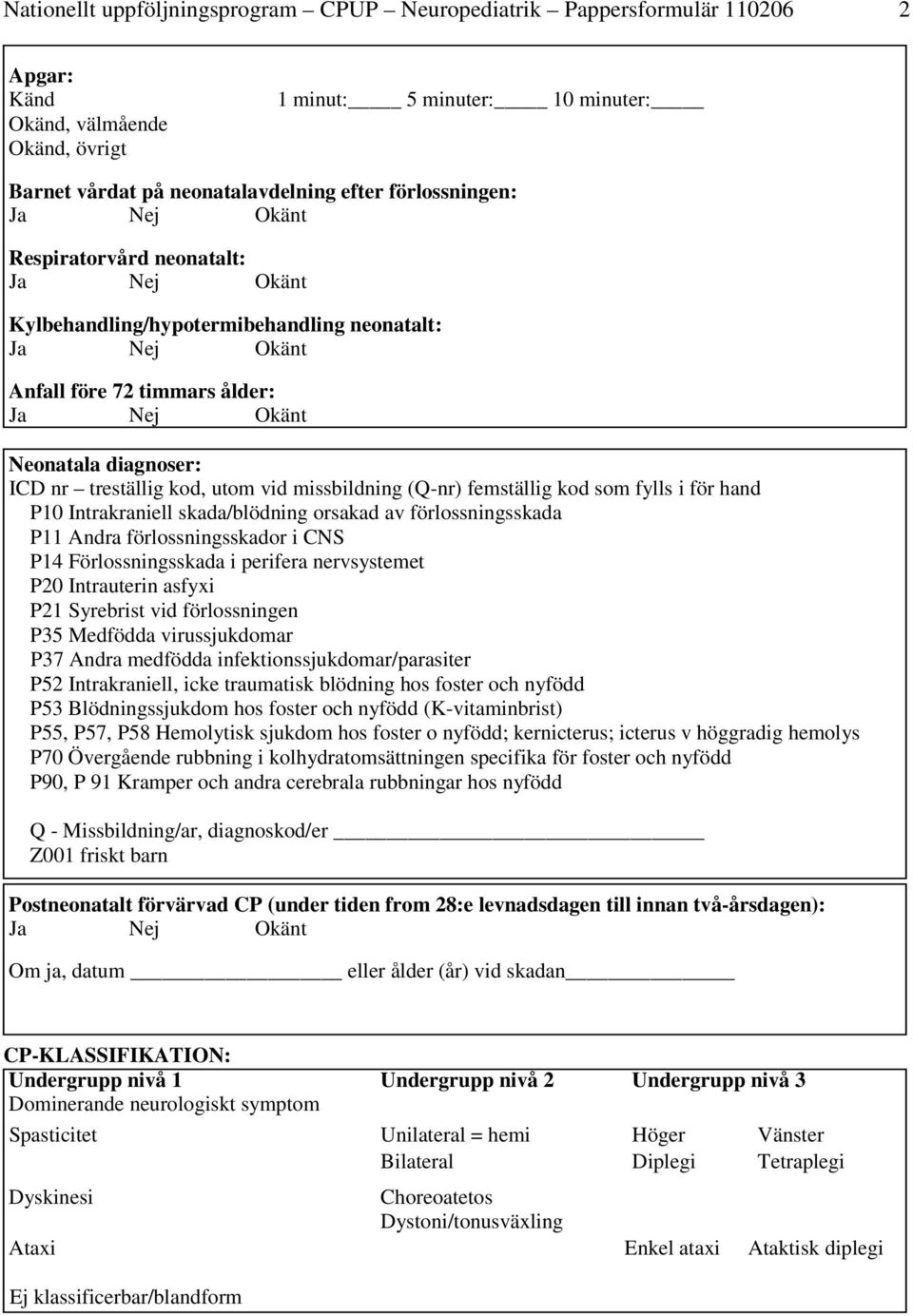 missbildning (Q-nr) femställig kod som fylls i för hand P10 Intrakraniell skada/blödning orsakad av förlossningsskada P11 Andra förlossningsskador i CNS P14 Förlossningsskada i perifera nervsystemet