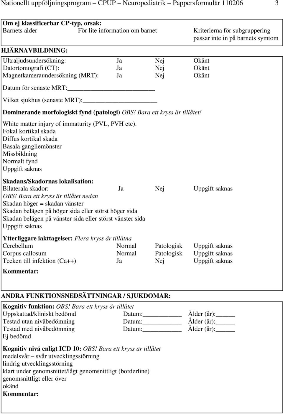 Dominerande morfologiskt fynd (patologi) OBS! Bara ett kryss är tillåtet! White matter injury of immaturity (PVL, PVH etc).