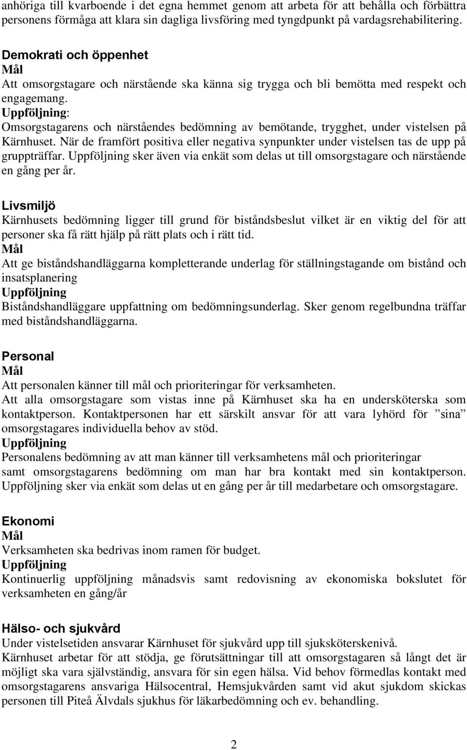 : Omsorgstagarens och närståendes bedömning av bemötande, trygghet, under vistelsen på Kärnhuset. När de framfört positiva eller negativa synpunkter under vistelsen tas de upp på gruppträffar.