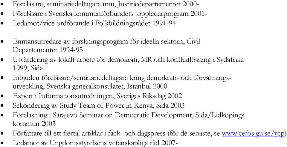 kring demokrati- och förvaltningsutveckling, Svenska generalkonsulatet, Istanbul 2000 Expert i Informationsutredningen, Sveriges Riksdag 2002 Sekondering av Study Team of Power in Kenya, Sida 2003