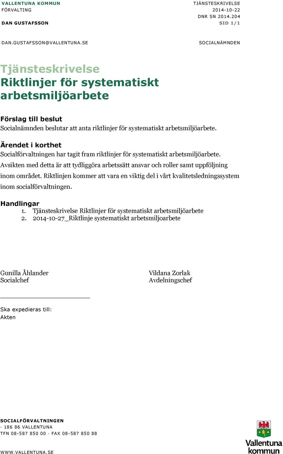 Ärendet i korthet Socialförvaltningen har tagit fram riktlinjer för systematiskt arbetsmiljöarbete. Avsikten med detta är att tydliggöra arbetssätt ansvar och roller samt uppföljning inom området.