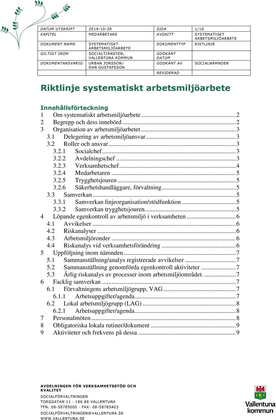 1 Delegering av arbetsmiljöansvar... 3 3.2 Roller och ansvar... 3 3.2.1 Socialchef... 3 3.2.2 Avdelningschef... 3 3.2.3 Verksamhetschef... 4 3.2.4 Medarbetaren... 5 3.2.5 Trygghetsjouren... 5 3.2.6 Säkerhetshandläggare, förvaltning.