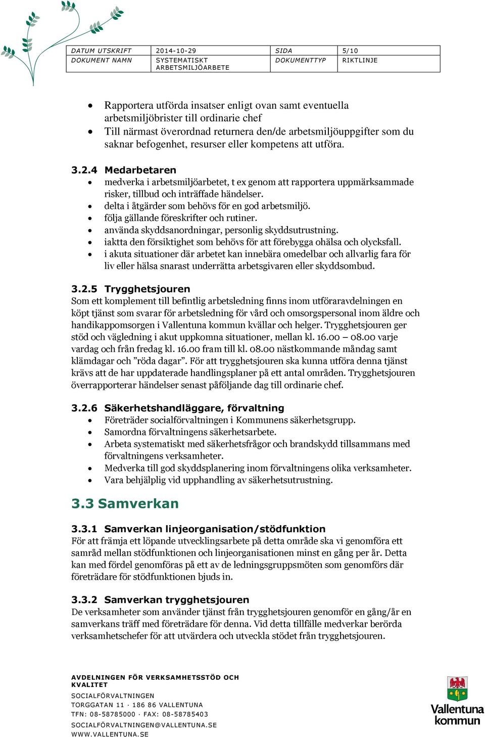 delta i åtgärder som behövs för en god arbetsmiljö. följa gällande föreskrifter och rutiner. använda skyddsanordningar, personlig skyddsutrustning.