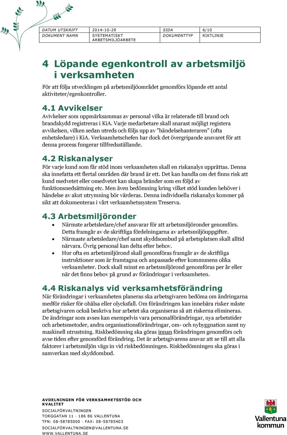 Verksamhetschefen har dock det övergripande ansvaret för att denna process fungerar tillfredsställande. 4.2 Riskanalyser För varje kund som får stöd inom verksamheten skall en riskanalys upprättas.