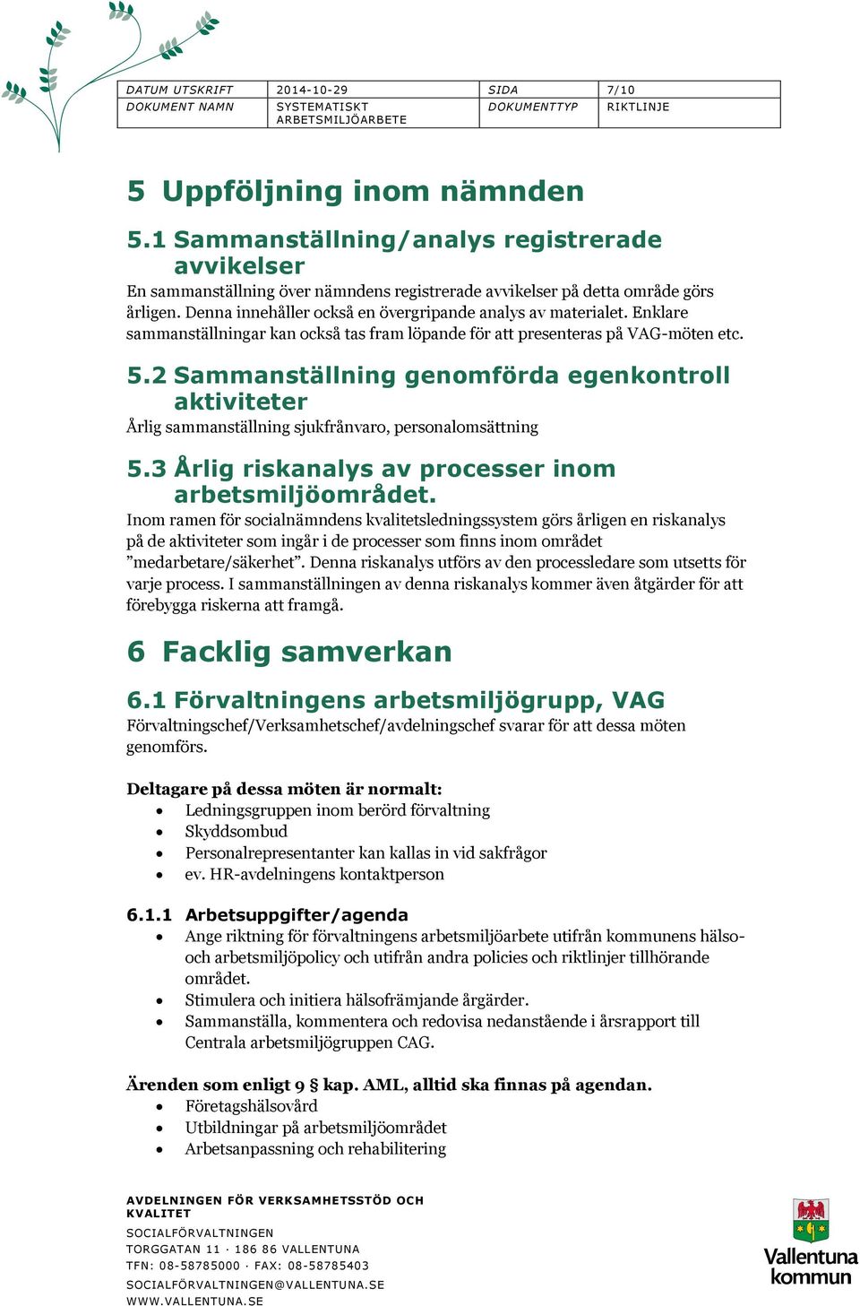 2 Sammanställning genomförda egenkontroll aktiviteter Årlig sammanställning sjukfrånvaro, personalomsättning 5.3 Årlig riskanalys av processer inom arbetsmiljöområdet.