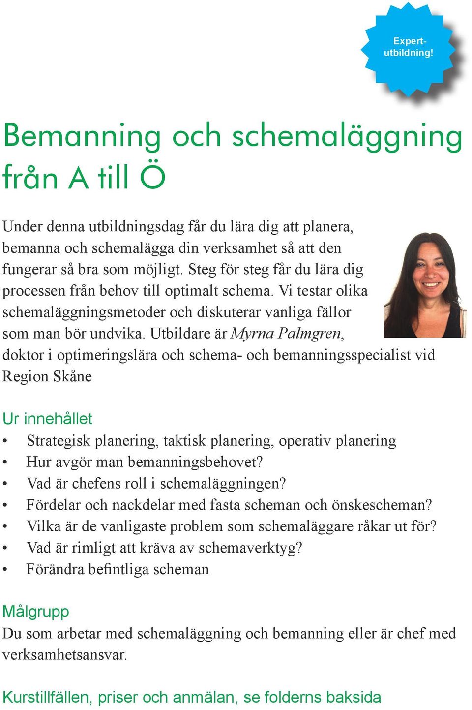 Utbildare är Myrna Palmgren, doktor i optimeringslära och schema- och bemanningsspecialist vid Region Skåne Strategisk planering, taktisk planering, operativ planering Hur avgör man bemanningsbehovet?