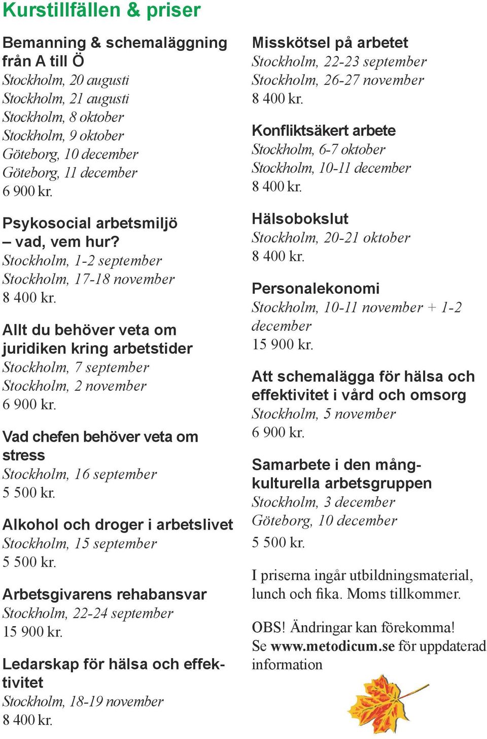 Allt du behöver veta om juridiken kring arbetstider Stockholm, 7 september Stockholm, 2 november 6 900 kr. Vad chefen behöver veta om stress Stockholm, 16 september 5 500 kr.