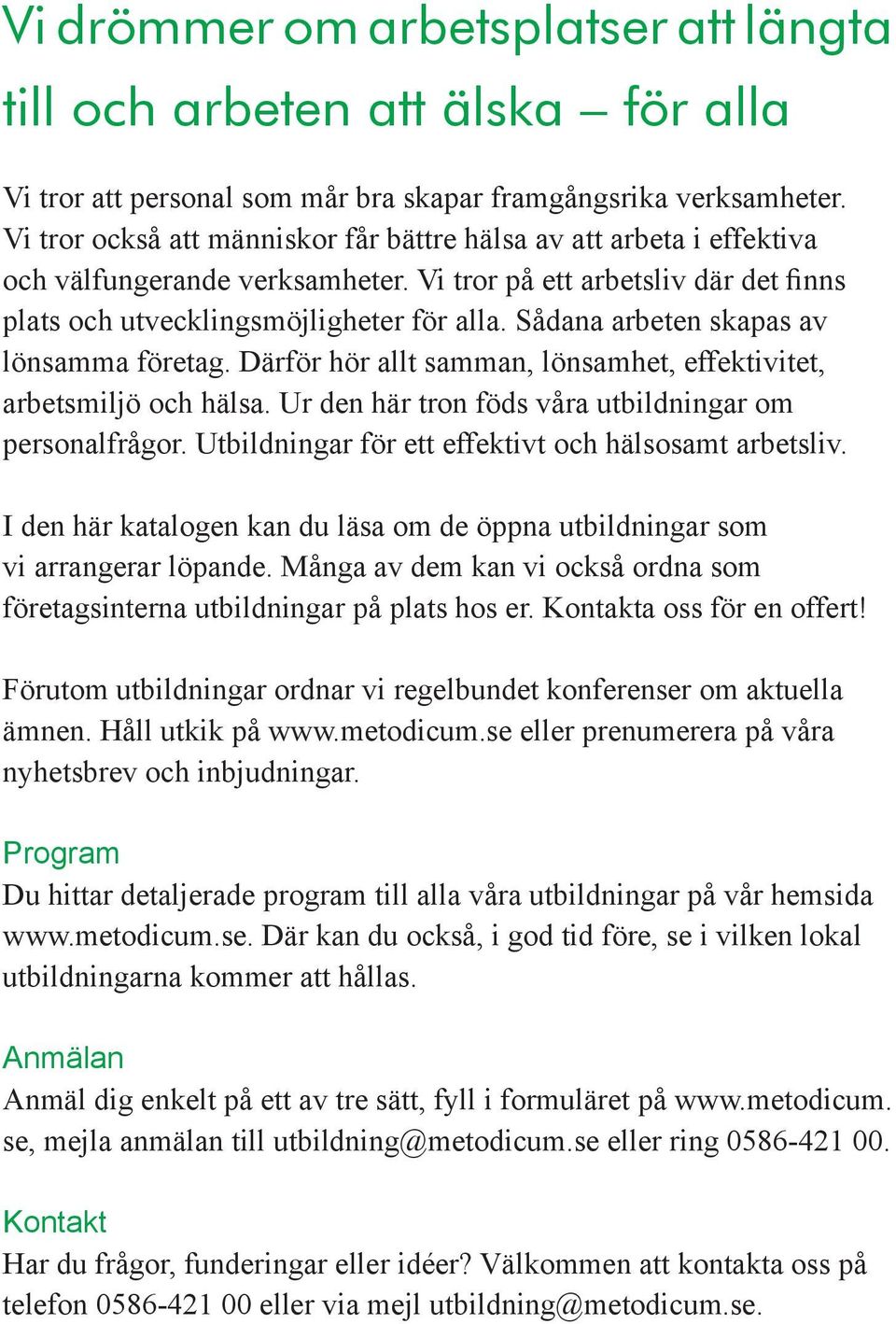 Sådana arbeten skapas av lönsamma företag. Därför hör allt samman, lönsamhet, effektivitet, arbetsmiljö och hälsa. Ur den här tron föds våra utbildningar om personalfrågor.