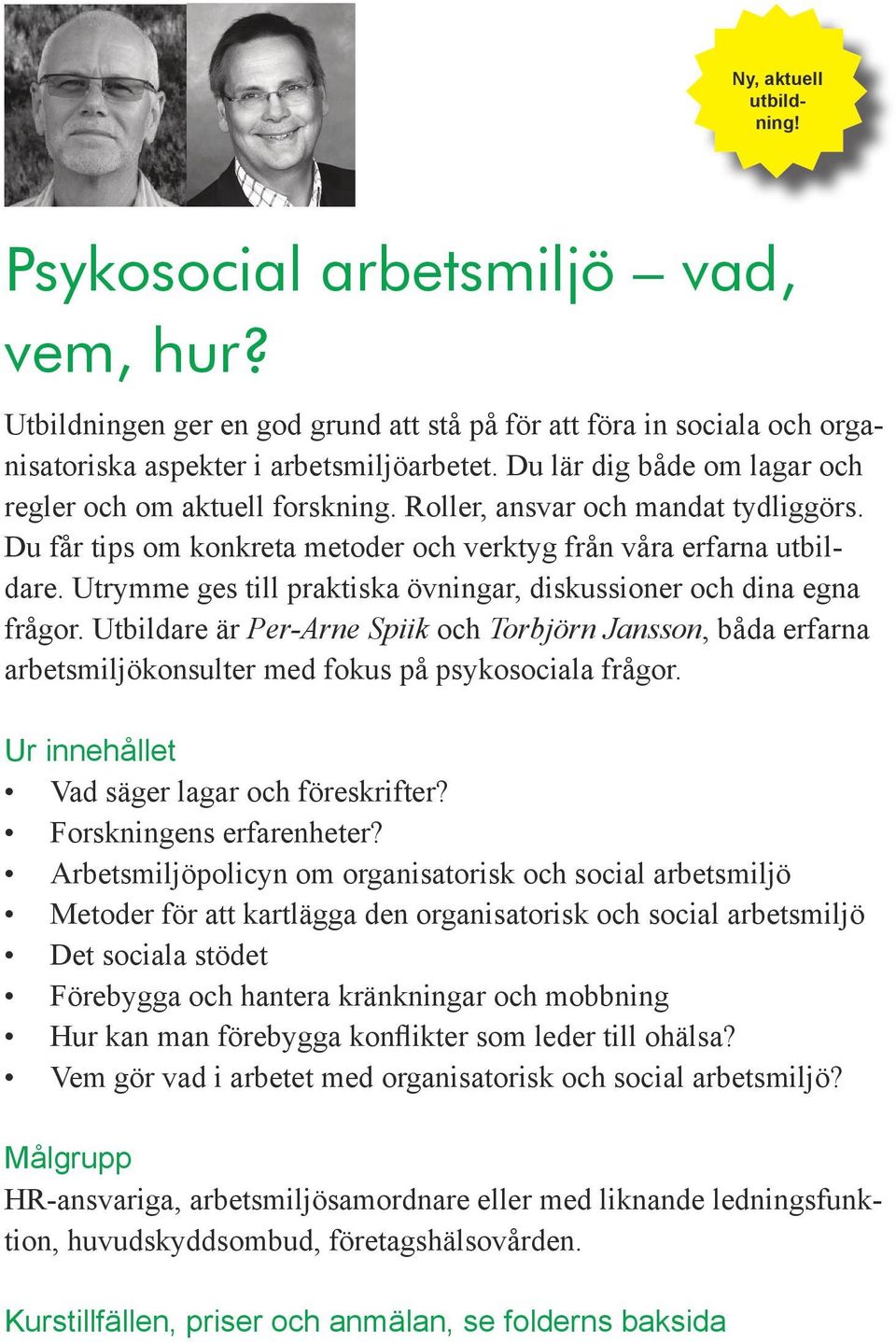 Utrymme ges till praktiska övningar, diskussioner och dina egna frågor. Utbildare är Per-Arne Spiik och Torbjörn Jansson, båda erfarna arbetsmiljökonsulter med fokus på psykosociala frågor.