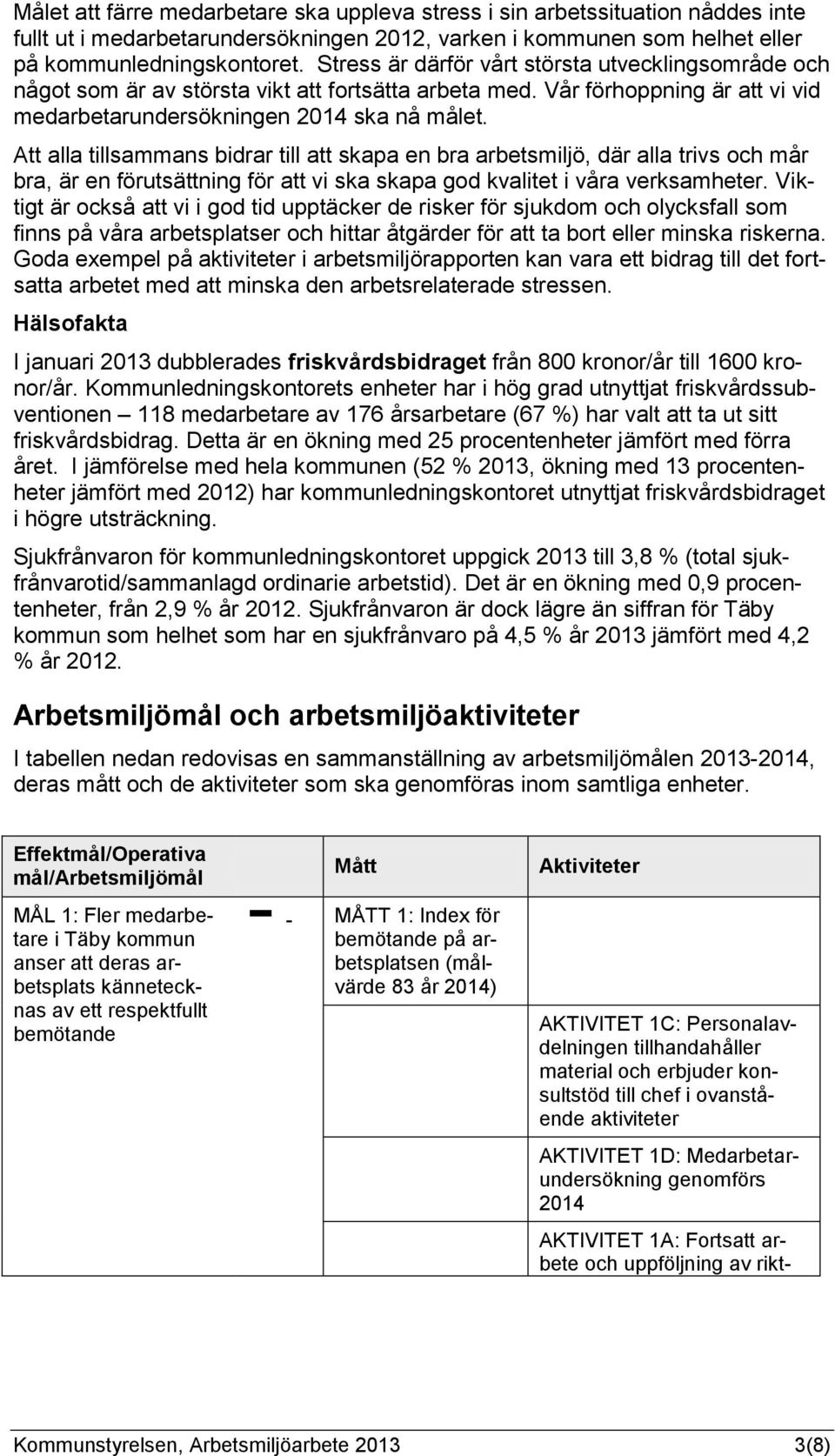 Att alla tillsammans bidrar till att skapa en bra arbetsmiljö, där alla trivs och mår bra, är en förutsättning för att vi ska skapa god kvalitet i våra verksamheter.