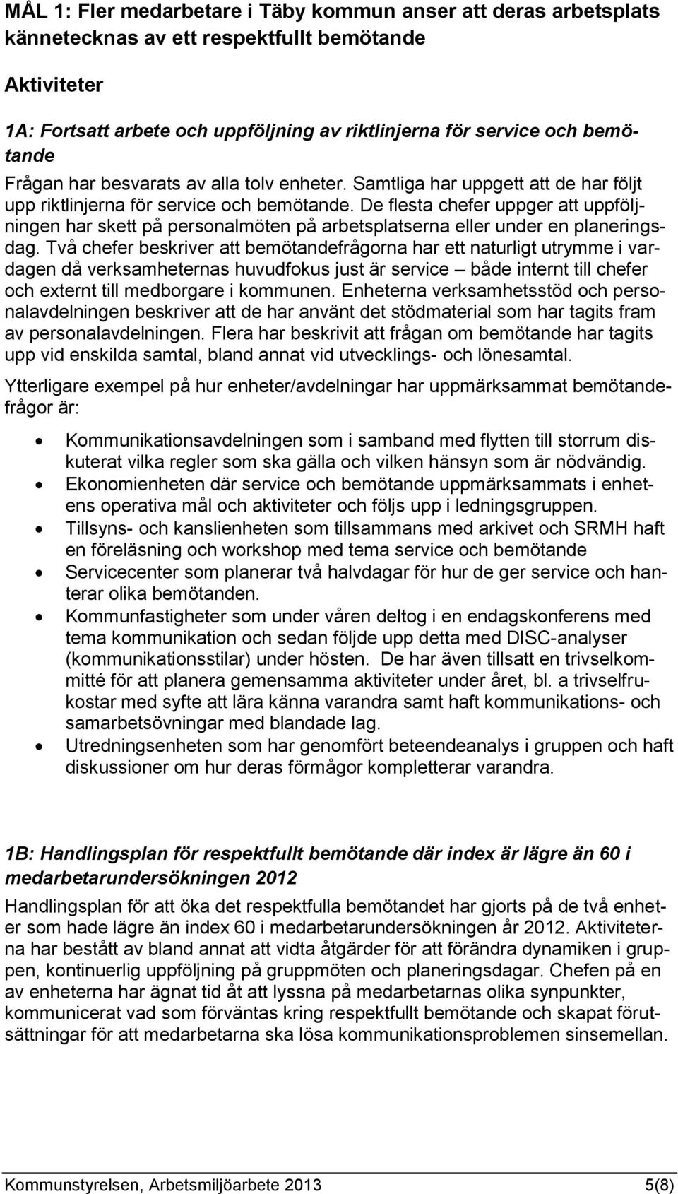 De flesta chefer uppger att uppföljningen har skett på personalmöten på arbetsplatserna eller under en planeringsdag.