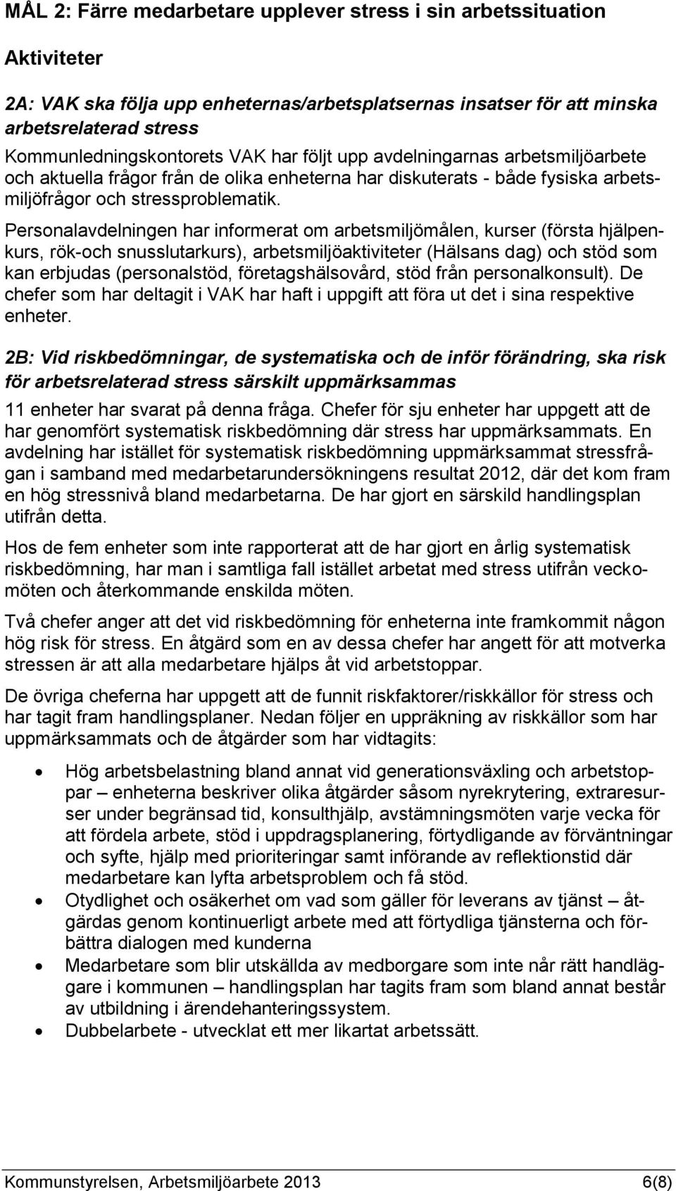 Personalavdelningen har informerat om arbetsmiljömålen, kurser (första hjälpenkurs, rök-och snusslutarkurs), arbetsmiljöaktiviteter (Hälsans dag) och stöd som kan erbjudas (personalstöd,