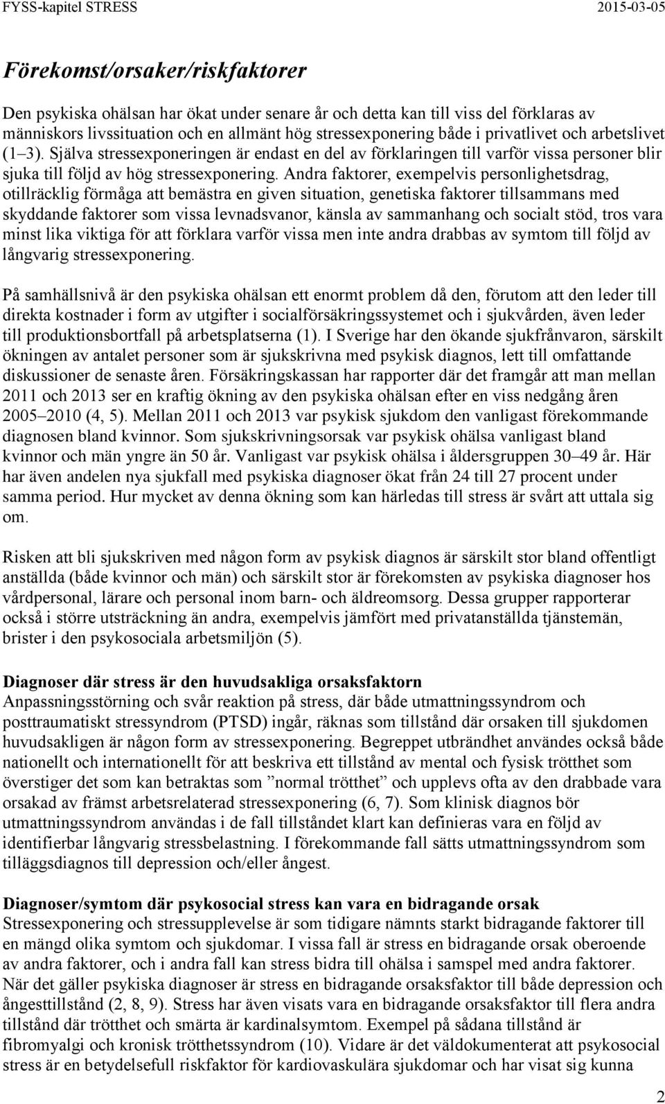 Andra faktorer, exempelvis personlighetsdrag, otillräcklig förmåga att bemästra en given situation, genetiska faktorer tillsammans med skyddande faktorer som vissa levnadsvanor, känsla av sammanhang