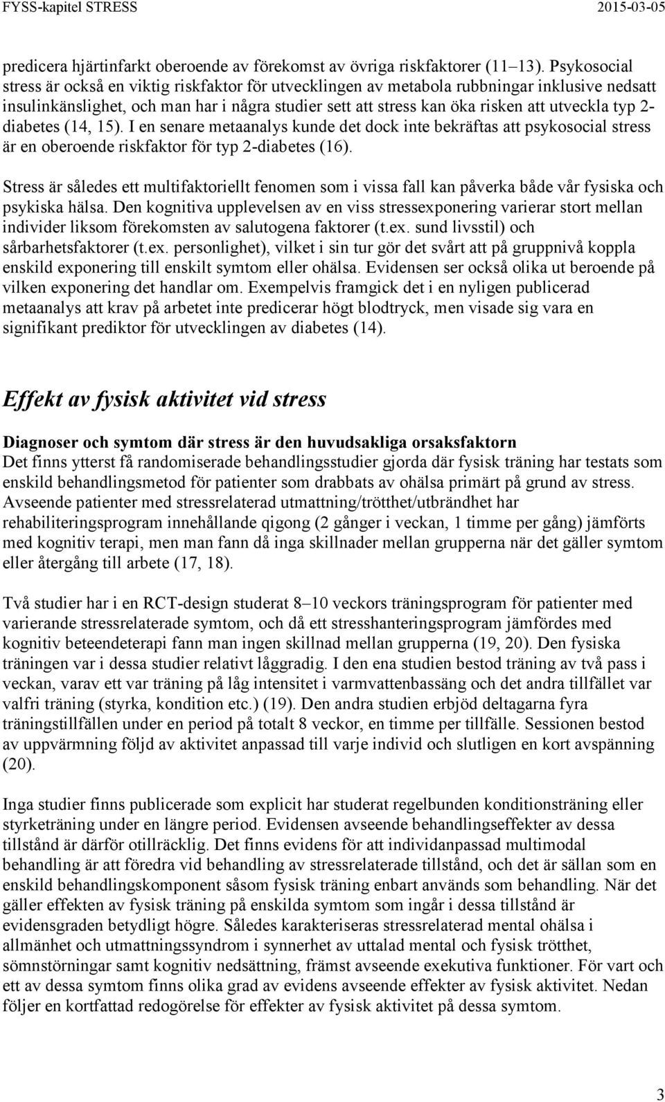 typ 2- diabetes (14, 15). I en senare metaanalys kunde det dock inte bekräftas att psykosocial stress är en oberoende riskfaktor för typ 2-diabetes (16).