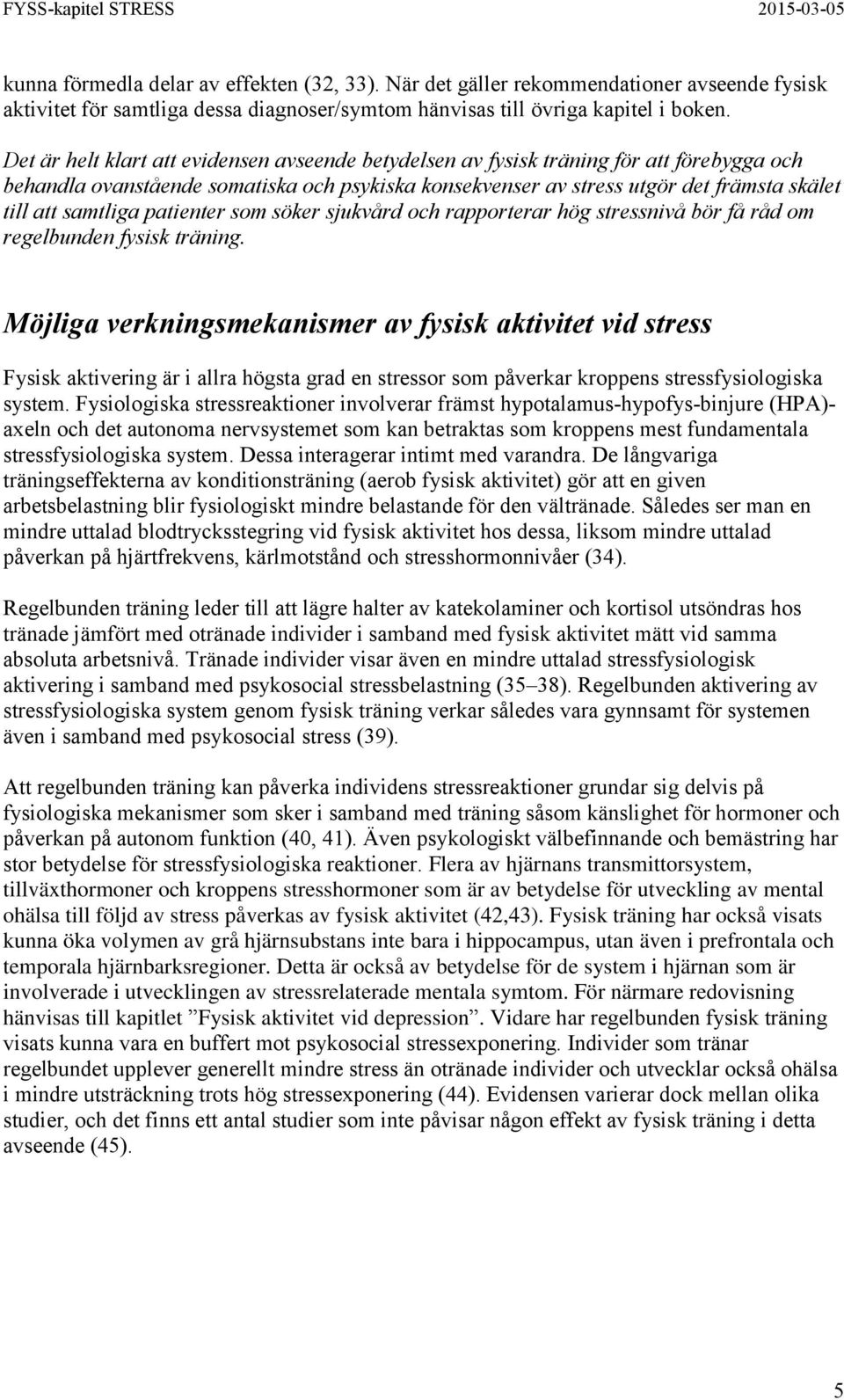 samtliga patienter som söker sjukvård och rapporterar hög stressnivå bör få råd om regelbunden fysisk träning.
