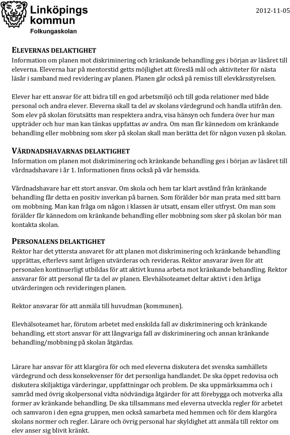 Elever har ett ansvar för att bidra till en god arbetsmiljö och till goda relationer med både personal och andra elever. Eleverna skall ta del av skolans värdegrund och handla utifrån den.