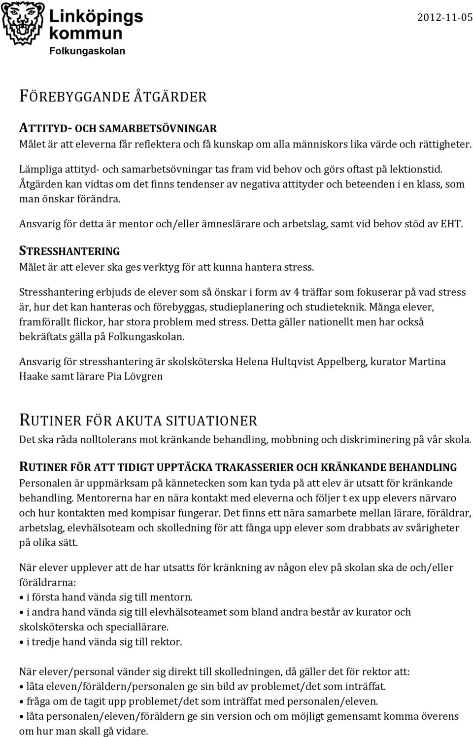 Åtgärden kan vidtas om det finns tendenser av negativa attityder och beteenden i en klass, som man önskar förändra.