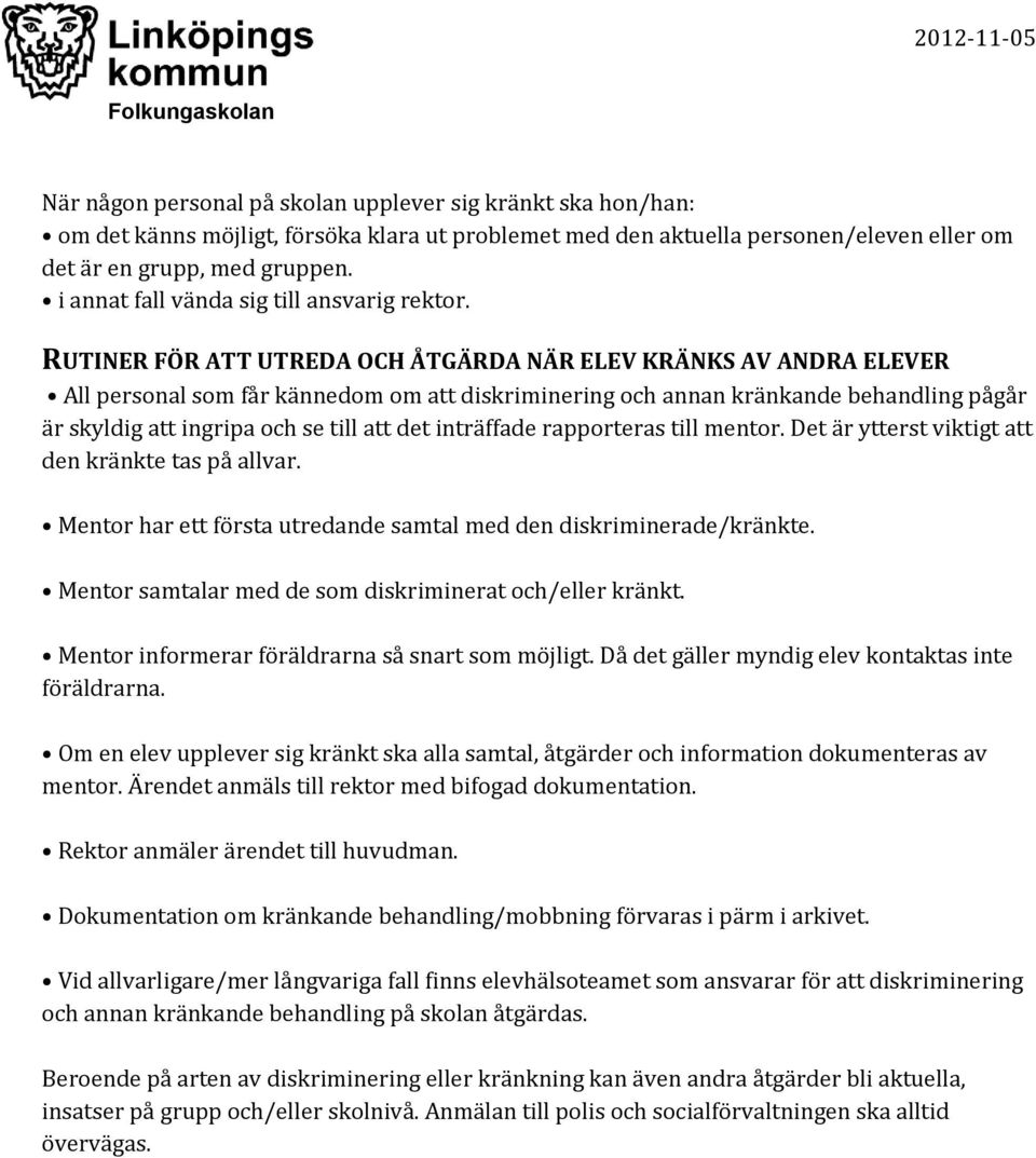 RUTINER FÖR ATT UTREDA OCH ÅTGÄRDA NÄR ELEV KRÄNKS AV ANDRA ELEVER All personal som får kännedom om att diskriminering och annan kränkande behandling pågår är skyldig att ingripa och se till att det