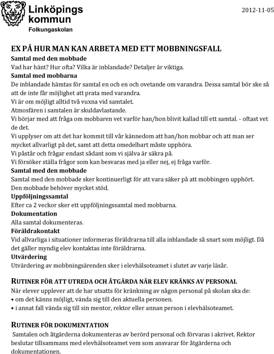 Vi är om möjligt alltid två vuxna vid samtalet. Atmosfären i samtalen är skuldavlastande. Vi börjar med att fråga om mobbaren vet varför han/hon blivit kallad till ett samtal. - oftast vet de det.