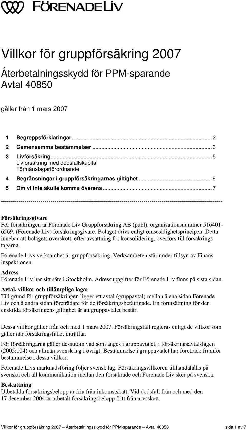 .. 7 ---------------------------------------------------------------------------------------------------------------- Försäkringsgivare För försäkringen är Förenade Liv Gruppförsäkring AB (publ),