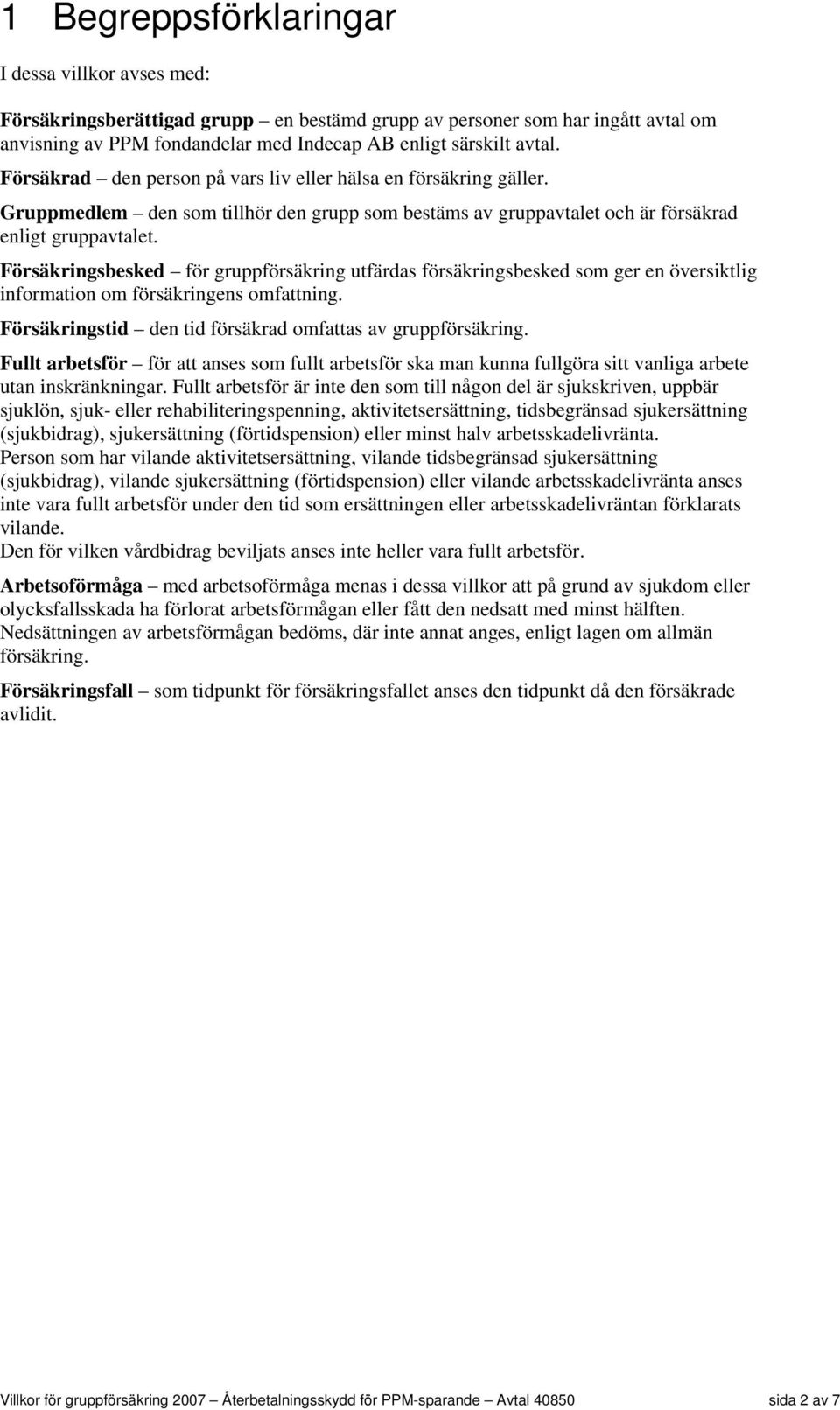 Försäkringsbesked för gruppförsäkring utfärdas försäkringsbesked som ger en översiktlig information om försäkringens omfattning. Försäkringstid den tid försäkrad omfattas av gruppförsäkring.