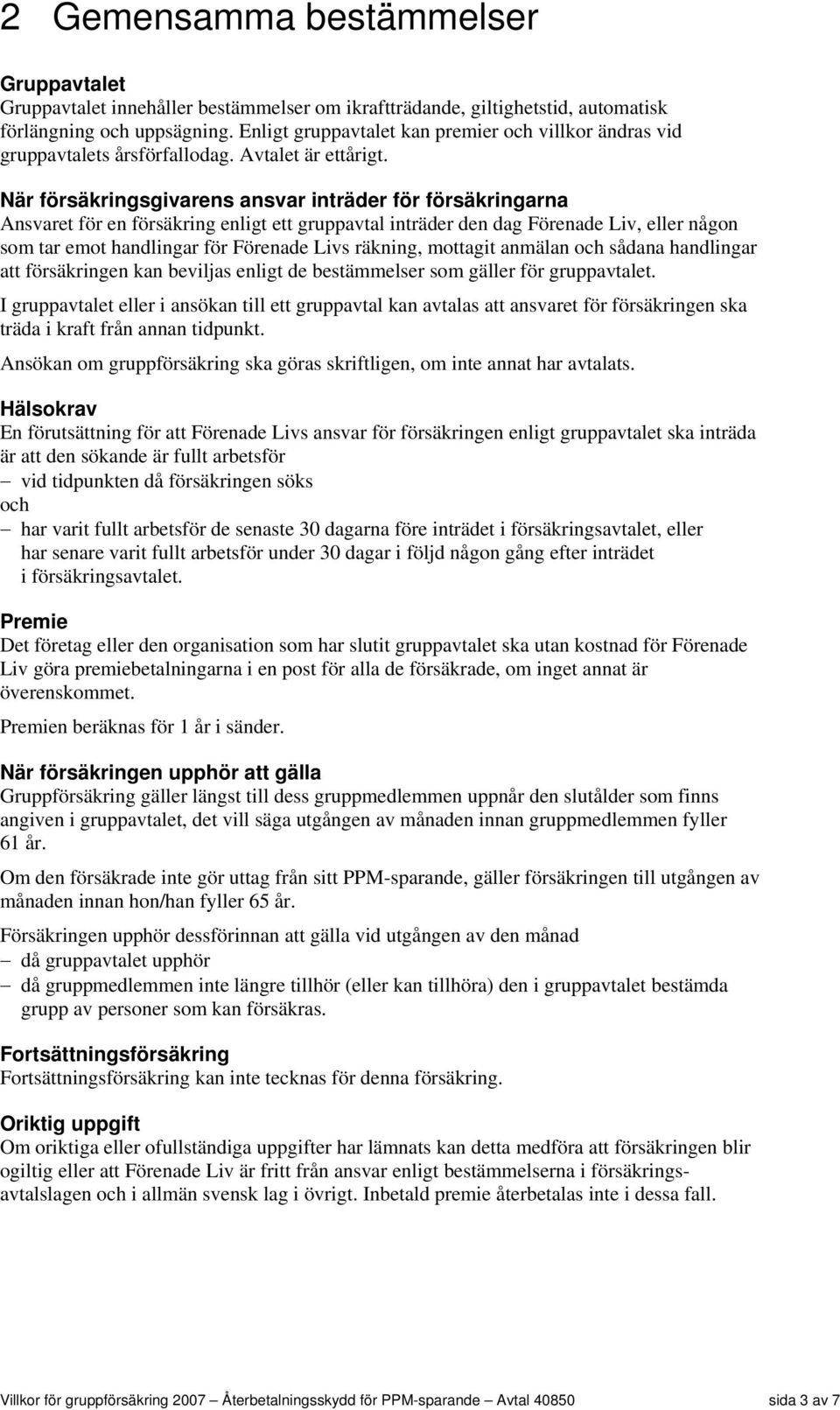 När försäkringsgivarens ansvar inträder för försäkringarna Ansvaret för en försäkring enligt ett gruppavtal inträder den dag Förenade Liv, eller någon som tar emot handlingar för Förenade Livs