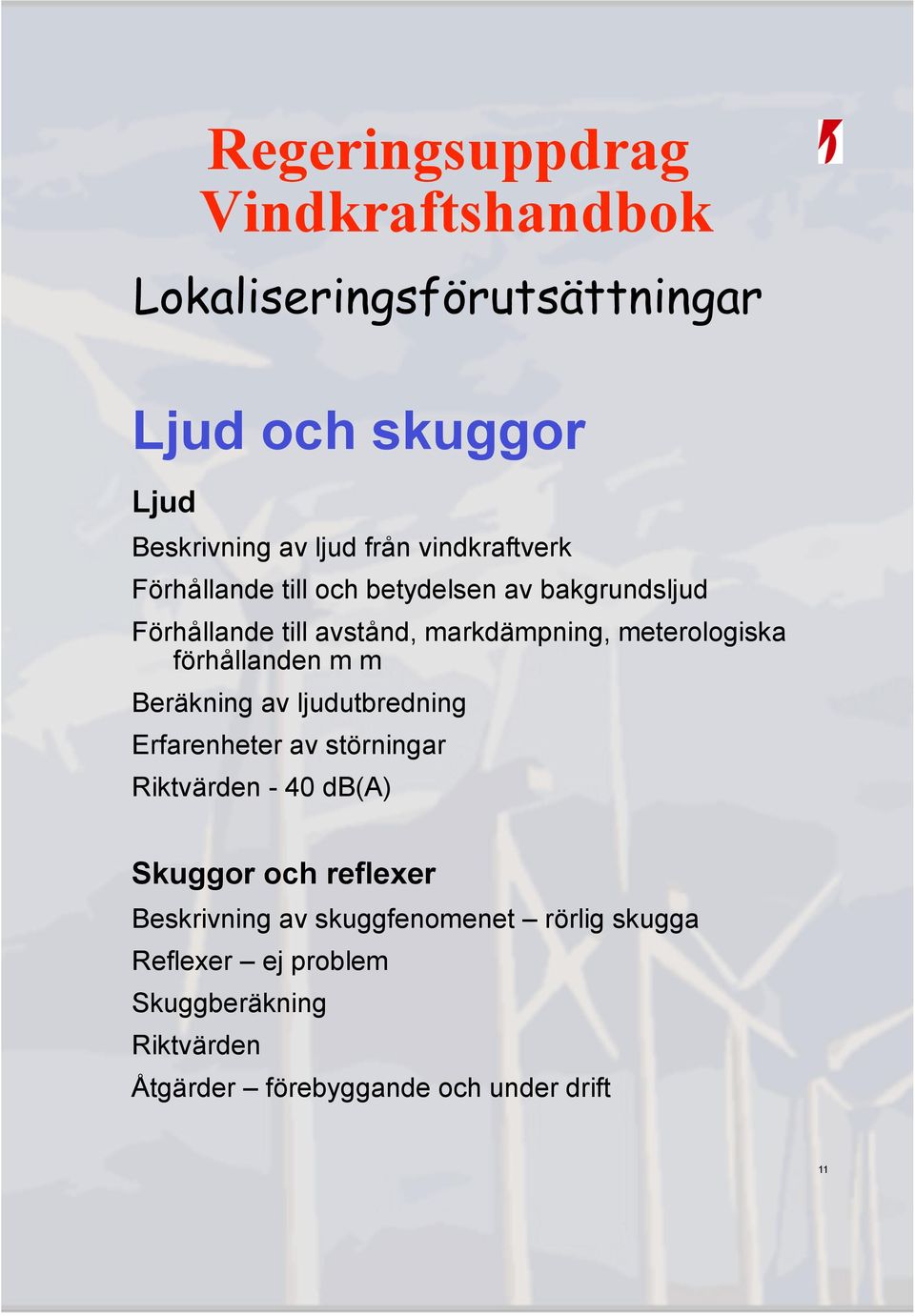 Beräkning av ljudutbredning Erfarenheter av störningar Riktvärden - 40 db(a) Skuggor och reflexer Beskrivning