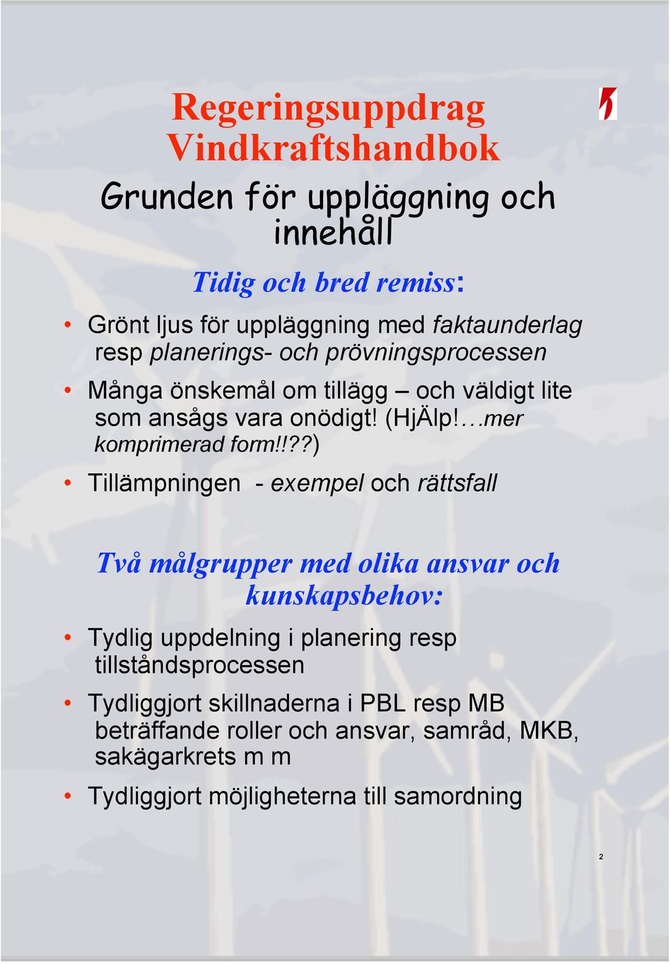 !??) Tillämpningen - exempel och rättsfall Två målgrupper med olika ansvar och kunskapsbehov: Tydlig uppdelning i planering resp