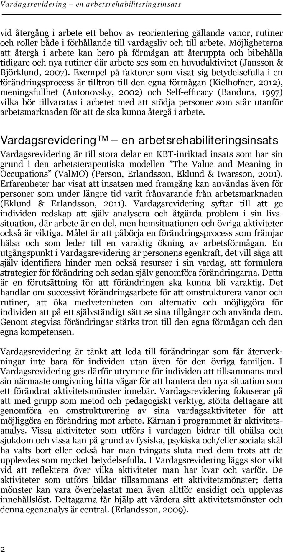 Exempel på faktorer som visat sig betydelsefulla i en förändringsprocess är tilltron till den egna förmågan (Kielhofner, 2012), meningsfullhet (Antonovsky, 2002) och Self-efficacy (Bandura, 1997)